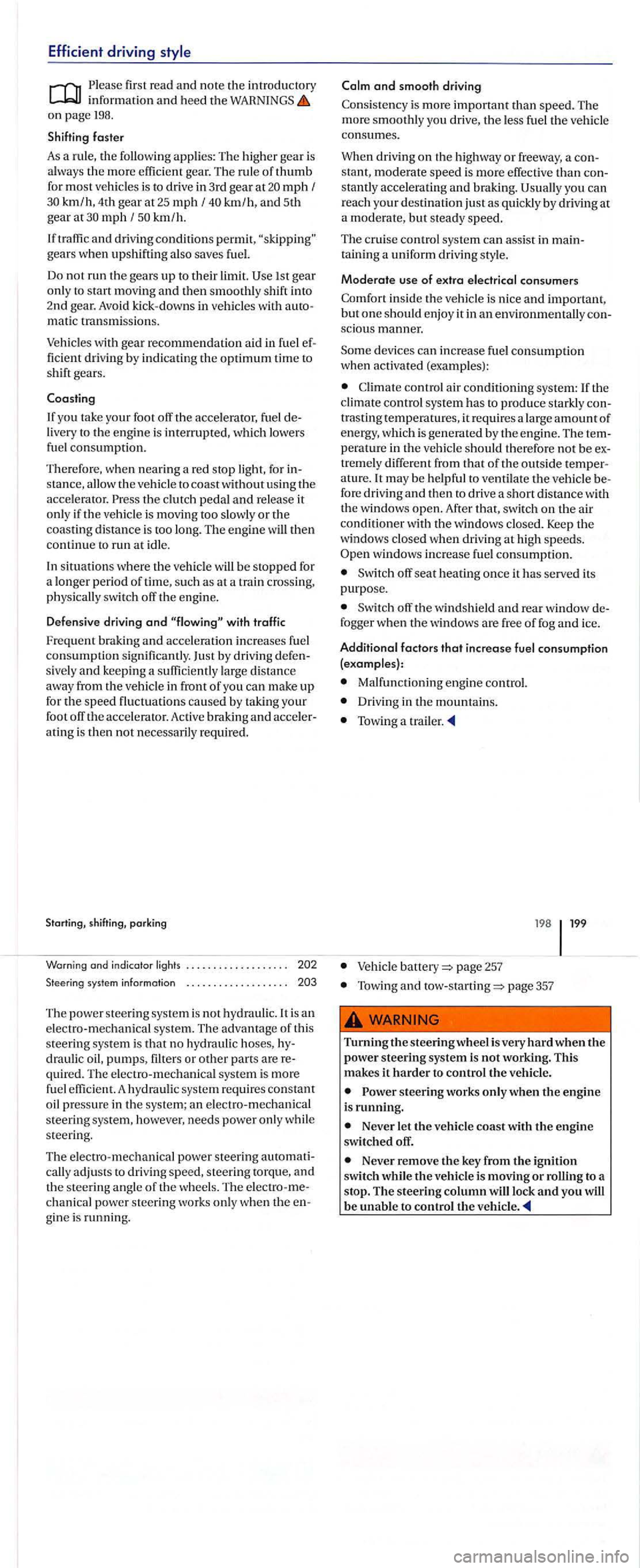 VOLKSWAGEN GOLF PLUS 2012 Owners Manual Efficient driving
Please information and heed the on page 198.
Shifting faster
As a rule, the following applies: The higher gear is
a lways the more efficient gear. The rule of thumb for most v VOLKSWAGEN GOLF PLUS 2012 Owners Manual Efficient driving
Please information and heed the on page 198.
Shifting faster
As a rule, the following applies: The higher gear is
a lways the more efficient gear. The rule of thumb for most v