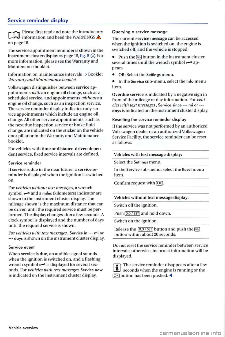 VOLKSWAGEN GOLF PLUS 2012 Owners Manual Service reminder
first read and note the introdu ctory information and heed the WARNINGS on page 16.
The service appointment reminder is shown in the clus te r page 16, fig. 6 more information, VOLKSWAGEN GOLF PLUS 2012 Owners Manual Service reminder
first read and note the introdu ctory information and heed the WARNINGS on page 16.
The service appointment reminder is shown in the clus te r page 16, fig. 6 more information,