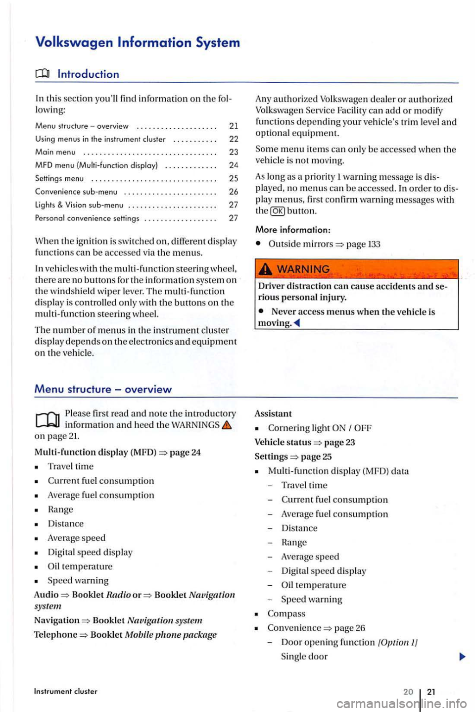 VOLKSWAGEN GOLF PLUS 2012 Owners Manual th is  sec tion  youll  find  information on the fo l­
l owi ng: 
Menu  structure -overview  . .  . . . .  . . . .  . . . .  . . . .  . . 21 
Using menus in  th e  instrument cluster . . .  . .  .  