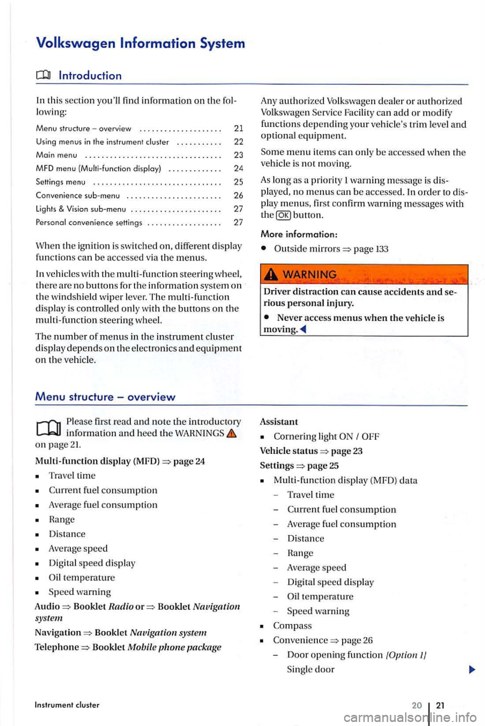 VOLKSWAGEN GOLF PLUS 2012  Owners Manual th is  sec tion  youll  find  information on the fo l­
l owi ng: 
Menu  structure -overview  . .  . . . .  . . . .  . . . .  . . . .  . . 21 
Using menus in  th e  instrument cluster . . .  . .  .  