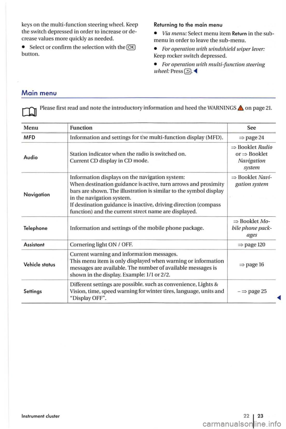 VOLKSWAGEN GOLF PLUS 2012 Owners Manual Return ing to  th e main  menu 
key
s on the steerin g wheel.  Keep the switch depressed in order  to  increase or crease  values more qui ckly as needed. menu in order to leave the sub-menu. Se lect 