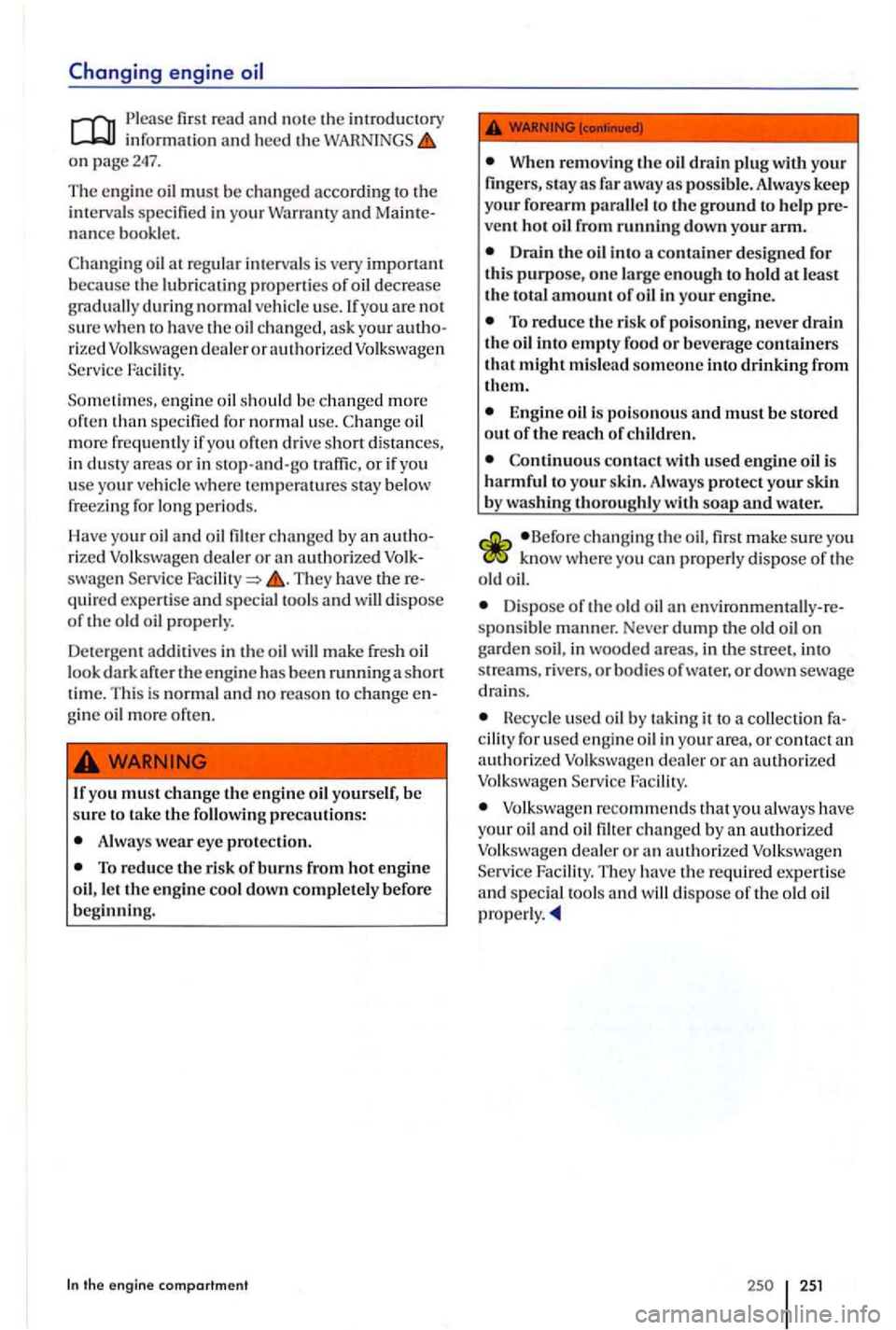 VOLKSWAGEN GOLF PLUS 2012 Owners Manual Changing engine oil
fir st read and note the introductory information and heed th e on page 247.
The engi ne must be cha nged according to the interval s specified in your Warran ty and Ma inte VOLKSWAGEN GOLF PLUS 2012 Owners Manual Changing engine oil
fir st read and note the introductory information and heed th e on page 247.
The engi ne must be cha nged according to the interval s specified in your Warran ty and Ma inte
