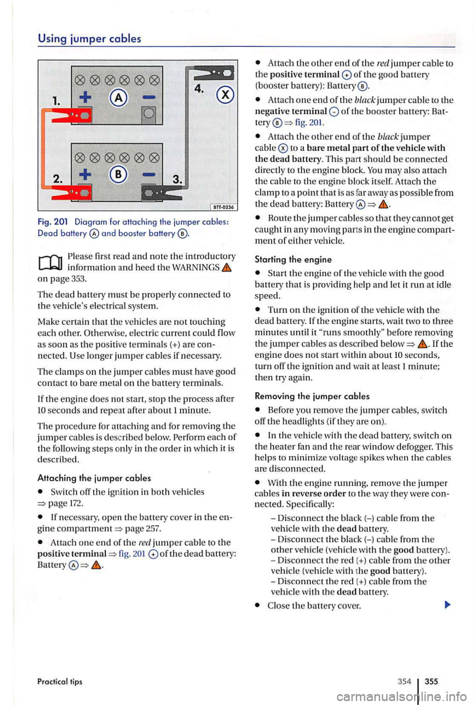 VOLKSWAGEN GOLF PLUS 2012 Owners Manual Using jumper
4.
1.
2.
Fig. and boos te r baHery
informat ion and heed the on page 353.
Th e
dead battery must be properly connected to
th e ve hicles electri cal sys tem.
Ma
ke certain
po VOLKSWAGEN GOLF PLUS 2012 Owners Manual Using jumper
4.
1.
2.
Fig. and boos te r baHery
informat ion and heed the on page 353.
Th e
dead battery must be properly connected to
th e ve hicles electri cal sys tem.
Ma
ke certain
po