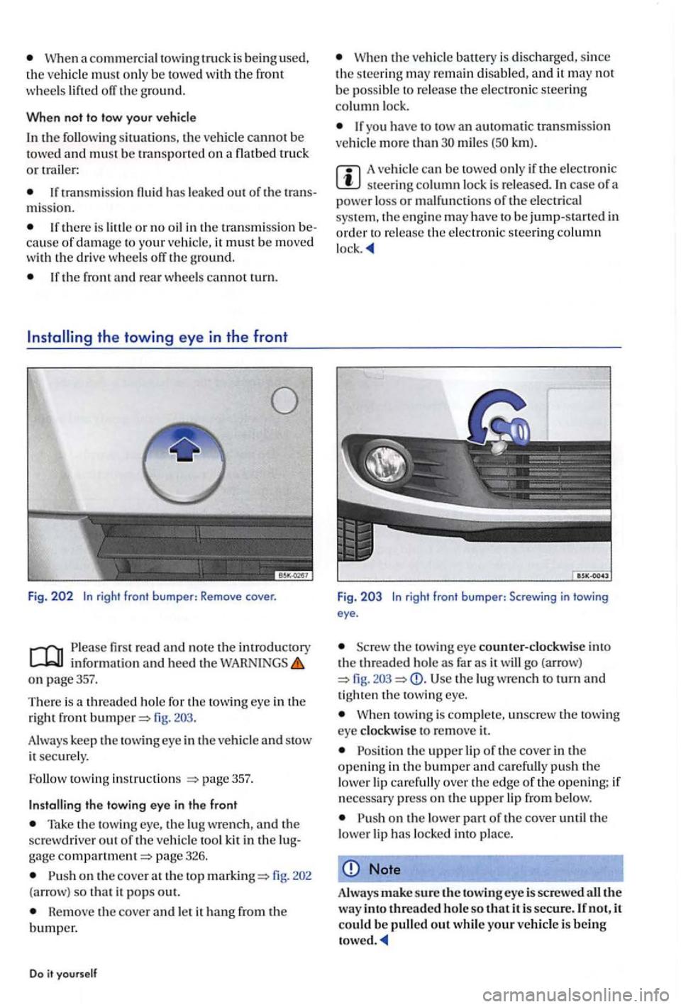 VOLKSWAGEN GOLF PLUS 2012 Owners Manual If transmission has leake d out of th e missio n.
If there is o r n o oil in th e transmiss io n cause of damage to your ve hicl e, it mus t be moved
w ith th e dri ve wheels off th e ground.
I VOLKSWAGEN GOLF PLUS 2012 Owners Manual If transmission has leake d out of th e missio n.
If there is o r n o oil in th e transmiss io n cause of damage to your ve hicl e, it mus t be moved
w ith th e dri ve wheels off th e ground.
I