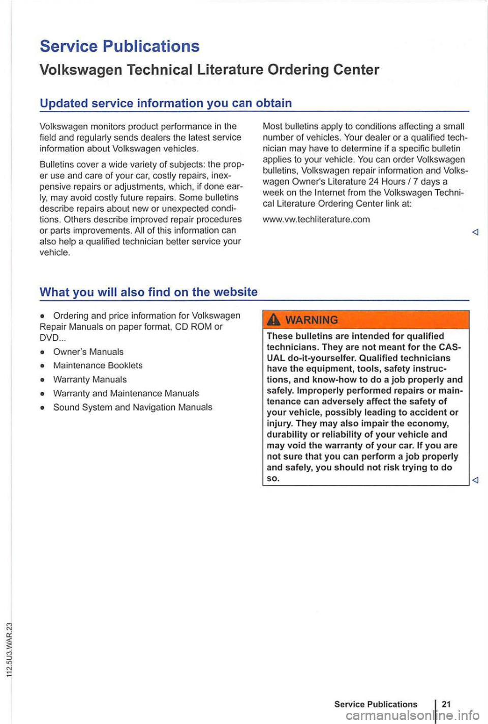 VOLKSWAGEN GOLF PLUS 2012 Owners Manual Service
describe impr oved repair procedures
o r parts improve ments . of this informati on can
also help a quali fied technician better serv ice you r
ve hicle .
What you will also fi VOLKSWAGEN GOLF PLUS 2012 Owners Manual Service
describe impr oved repair procedures
o r parts improve ments . of this informati on can
also help a quali fied technician better serv ice you r
ve hicle .
What you will also fi