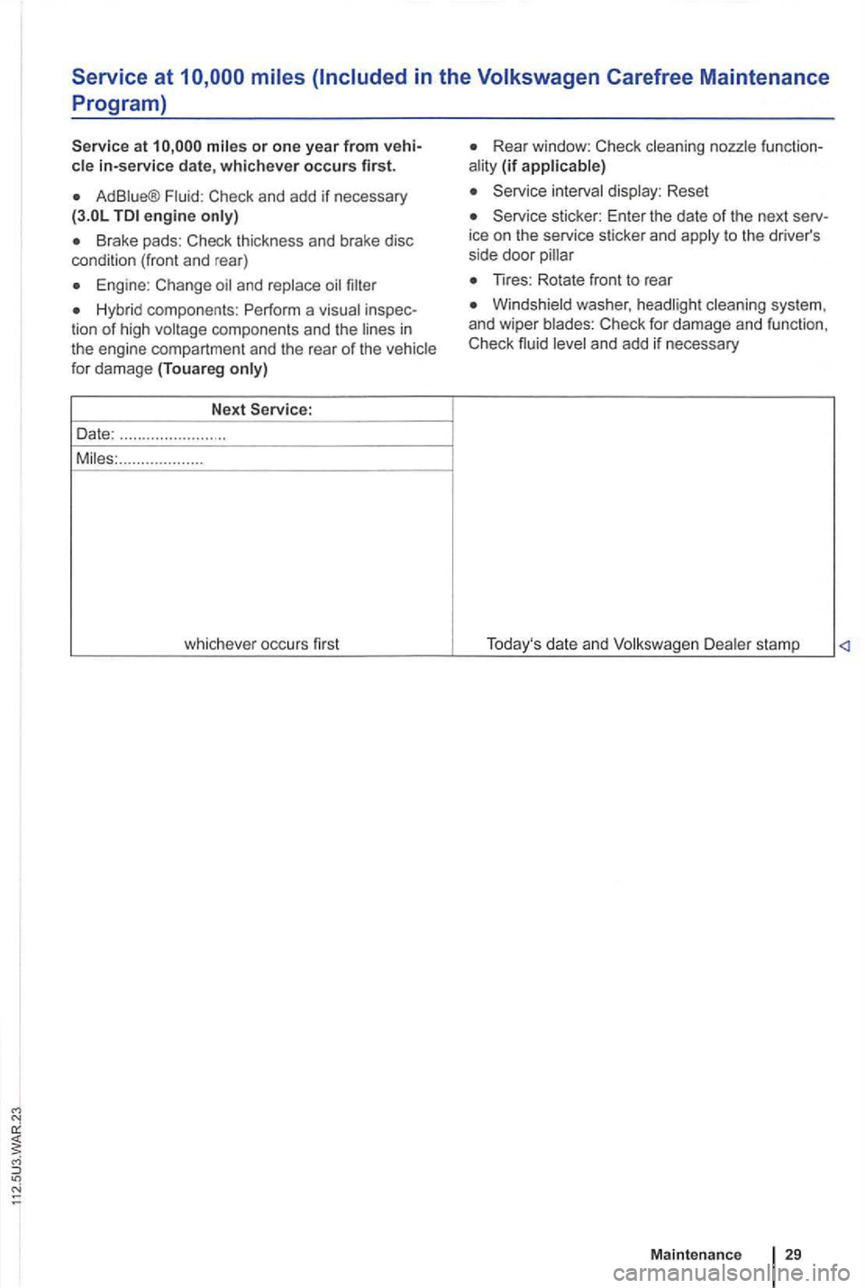 VOLKSWAGEN GOLF PLUS 2012 Owners Manual Service at
in-service date, whichever occurs first.
Ad
Brake pads: Check thickness and brake disc
condition (front and rear)
for damage (Touareg
.......... ...... ...
whichever occu VOLKSWAGEN GOLF PLUS 2012 Owners Manual Service at
in-service date, whichever occurs first.
Ad
Brake pads: Check thickness and brake disc
condition (front and rear)
for damage (Touareg
.......... ...... ...
whichever occu