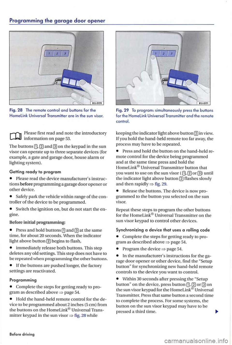 VOLKSWAGEN GOLF PLUS 2012 Workshop Manual Programming the garage door opener
Fig. 28 The remo te contro l ond buttons for the Homelink Universal Transmitter ore in the sun visor.
fir s t r ead and note th e int ro d uctory info rm a VOLKSWAGEN GOLF PLUS 2012 Workshop Manual Programming the garage door opener
Fig. 28 The remo te contro l ond buttons for the Homelink Universal Transmitter ore in the sun visor.
fir s t r ead and note th e int ro d uctory info rm a