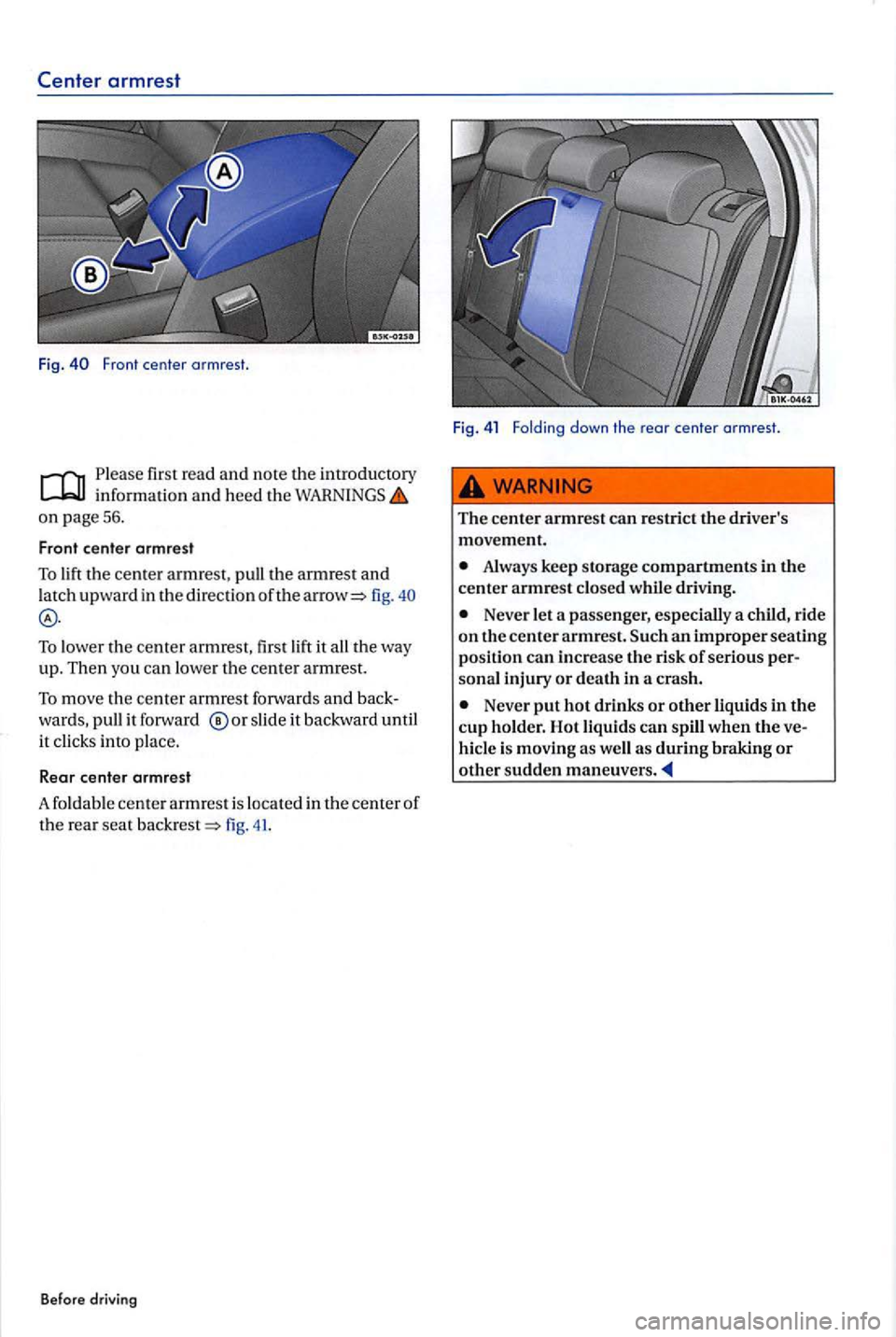 VOLKSWAGEN GOLF PLUS 2012 Repair Manual Please fir st  read and note  the in tro ductory 
on  page 56. 
Front center armrest 
To lift  the cente r a rm rest,  pull the armrest  and 
l atc h upward  in  th e direction of the fig. 
To lowe r 
