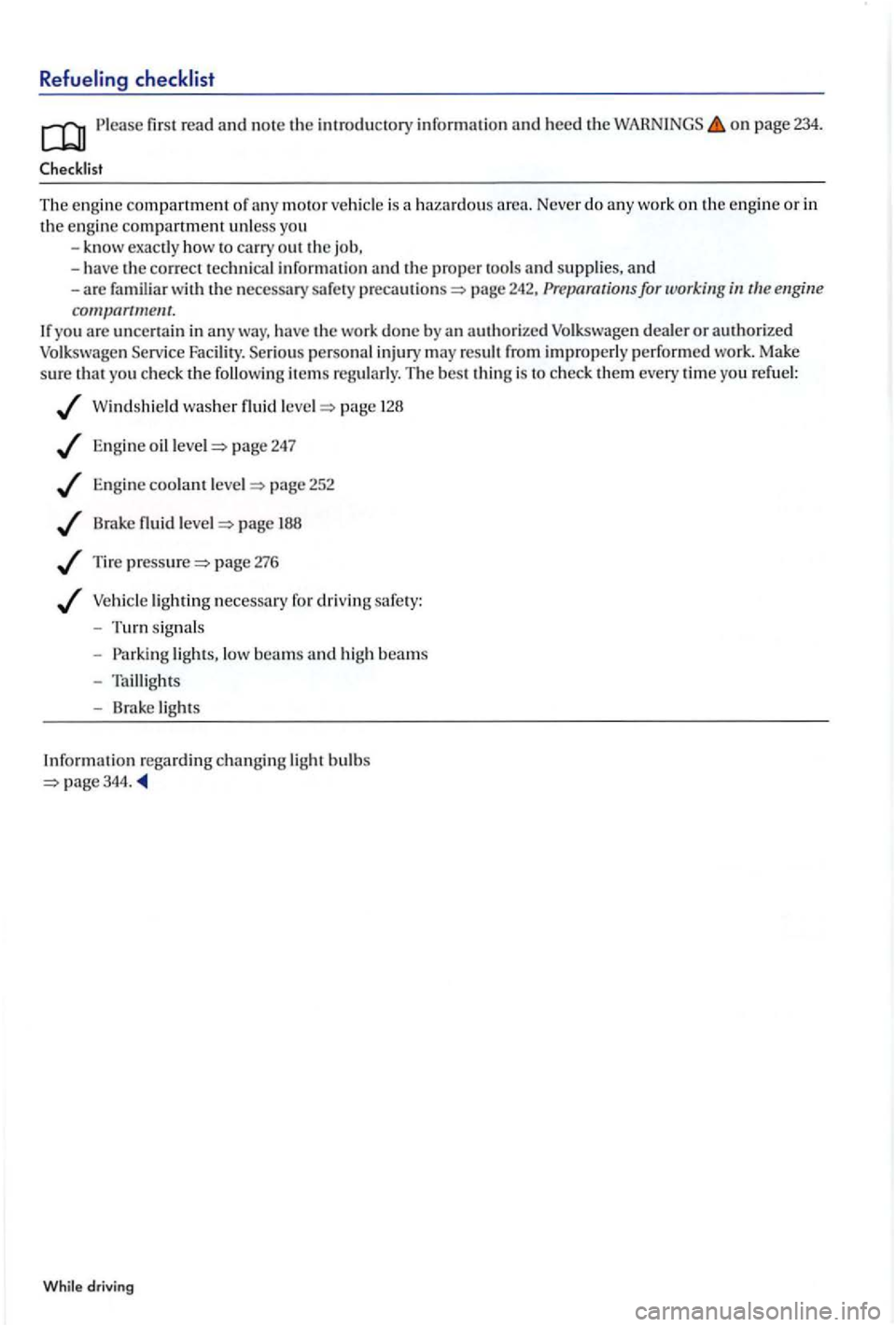 VOLKSWAGEN GOLF PLUS 2007  Owners Manual Refueling checklist 
first  rea d an d note the introductory information and heed the on page  234. 
The  engi ne compartment of moto r vehicle  is  a  haza rdous engine or in the engin e compartment 
