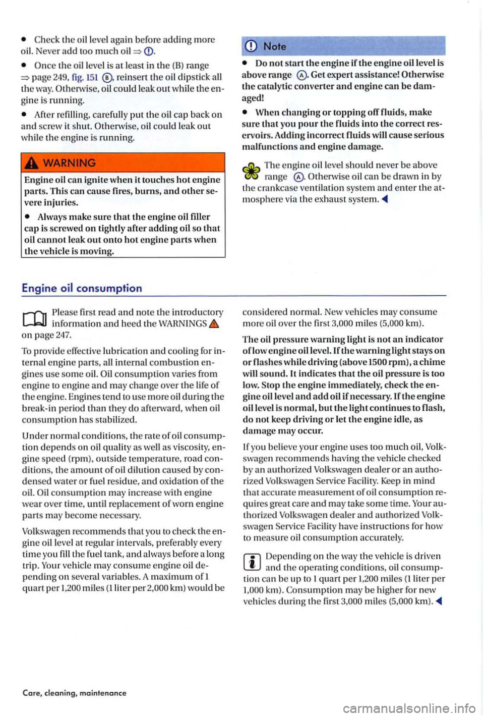 VOLKSWAGEN GOLF PLUS 2007  Owners Manual the oil leve l agai n befo re addin g more 
oil. Never add much 
O nce th e oil  leve l is  at  least  in  the ( B)  ra nge 
oil  dip stick  all th e way. oil could  le ak out while  th e en­
g in e 