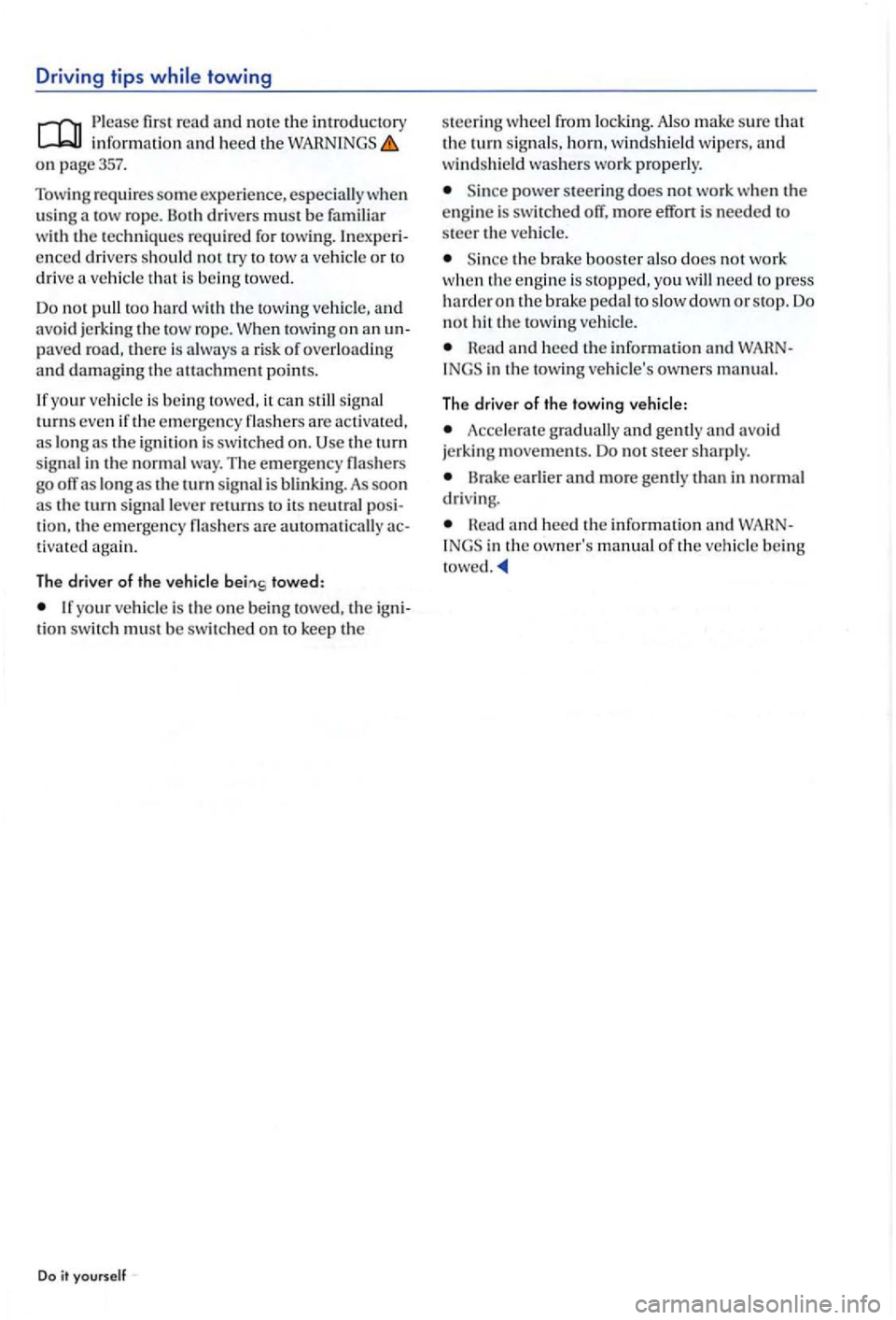 VOLKSWAGEN GOLF PLUS 2007 Owners Manual Driving tips towing
Please fir st read and note the introd uctory in form ation and heed the on p age357.
Tow
ing r equires som e ex perience, especiall y w hen
u sin g a tow rop e. Both drivers VOLKSWAGEN GOLF PLUS 2007 Owners Manual Driving tips towing
Please fir st read and note the introd uctory in form ation and heed the on p age357.
Tow
ing r equires som e ex perience, especiall y w hen
u sin g a tow rop e. Both drivers