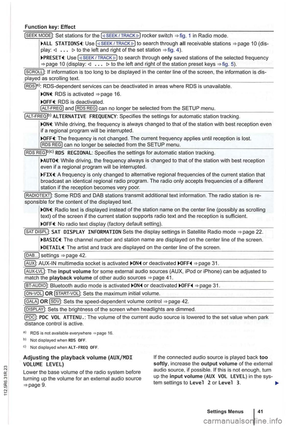 VOLKSWAGEN GOLF PLUS 2007  Owners Manual Function key: Effect 
sta tions for  the SEEK/TRACK 1 in  Radio  mode. 
TRACK to  sea rc h  throug h receivab le s ta ti ons to  the  left  and  right of the  set station 4  ) . 
U se /TRACK to  searc
