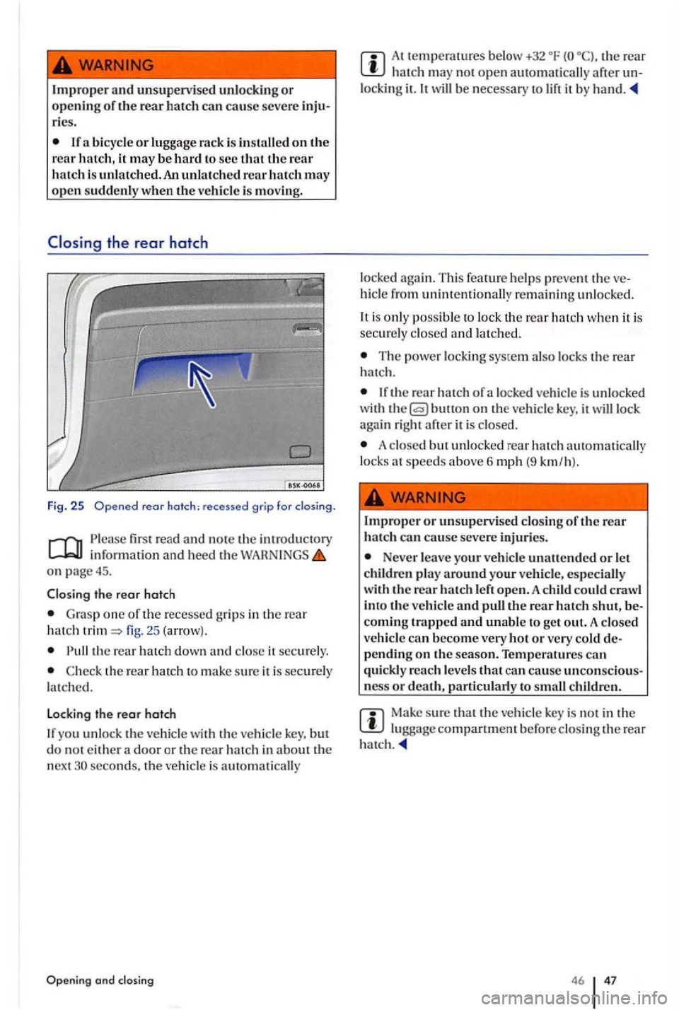 VOLKSWAGEN GOLF PLUS 2007  Owners Manual Improper and unsuperv ised  unl ockin g or openin g  of the  rear  h atc h ca n cause severe ries. 
bicycle or luggage  rack is ins talle d on the rear hatc h , it may be h ard  to se c that th e rear