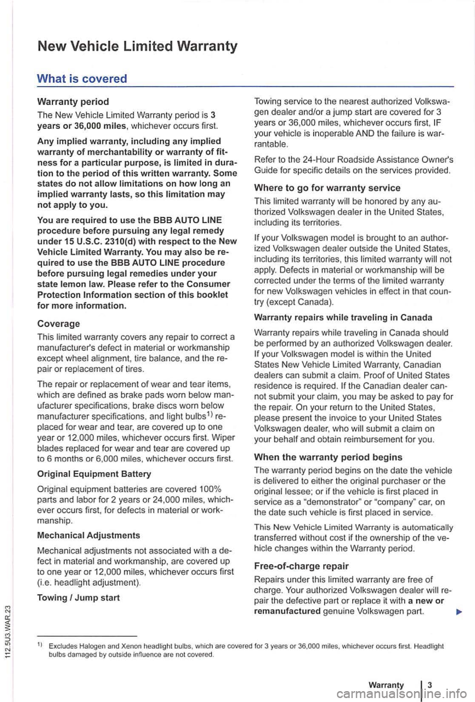 VOLKSWAGEN GOLF PLUS 2007  Owners Manual New 
limitations on how long an implied warranty lasts, so this limitation may not apply to you. 
You  are  req
uired to u se  the BBB procedure before pursuing any legal  remedy under 15 with respect