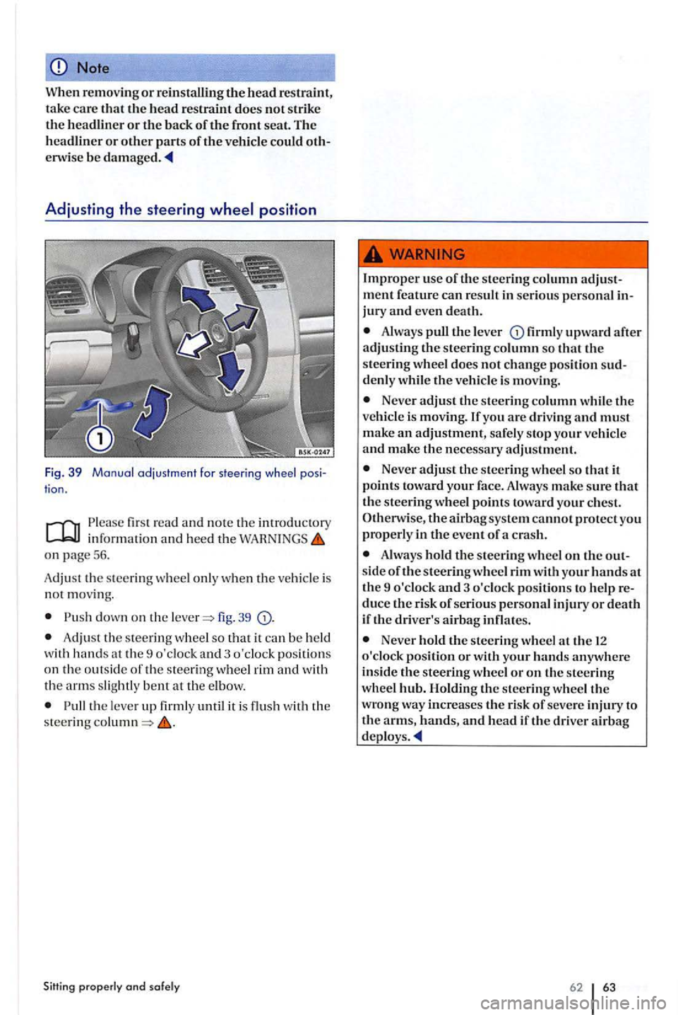 VOLKSWAGEN GOLF PLUS 2007  Owners Manual Note 
When removin g or reinstalling the head  restrai nt, 
take car e t ha t head  restraint does not strik e the headliner or the back of the front seat. T he 
headlin er or oth er parts of the vehi