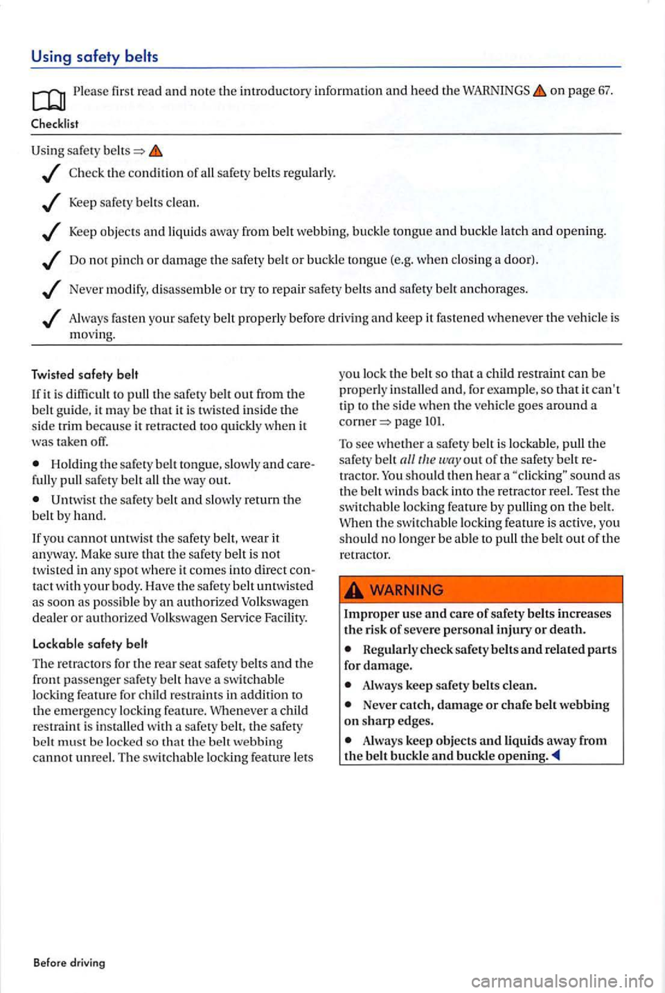 VOLKSWAGEN GOLF PLUS 2007  Owners Manual Using safety 
P lease first  read  and note the introductory information and heed the on page 67. 
the condition of all safety belts  regul arly  . 
Keep safety belts clean . 
Keep objects and liquid 