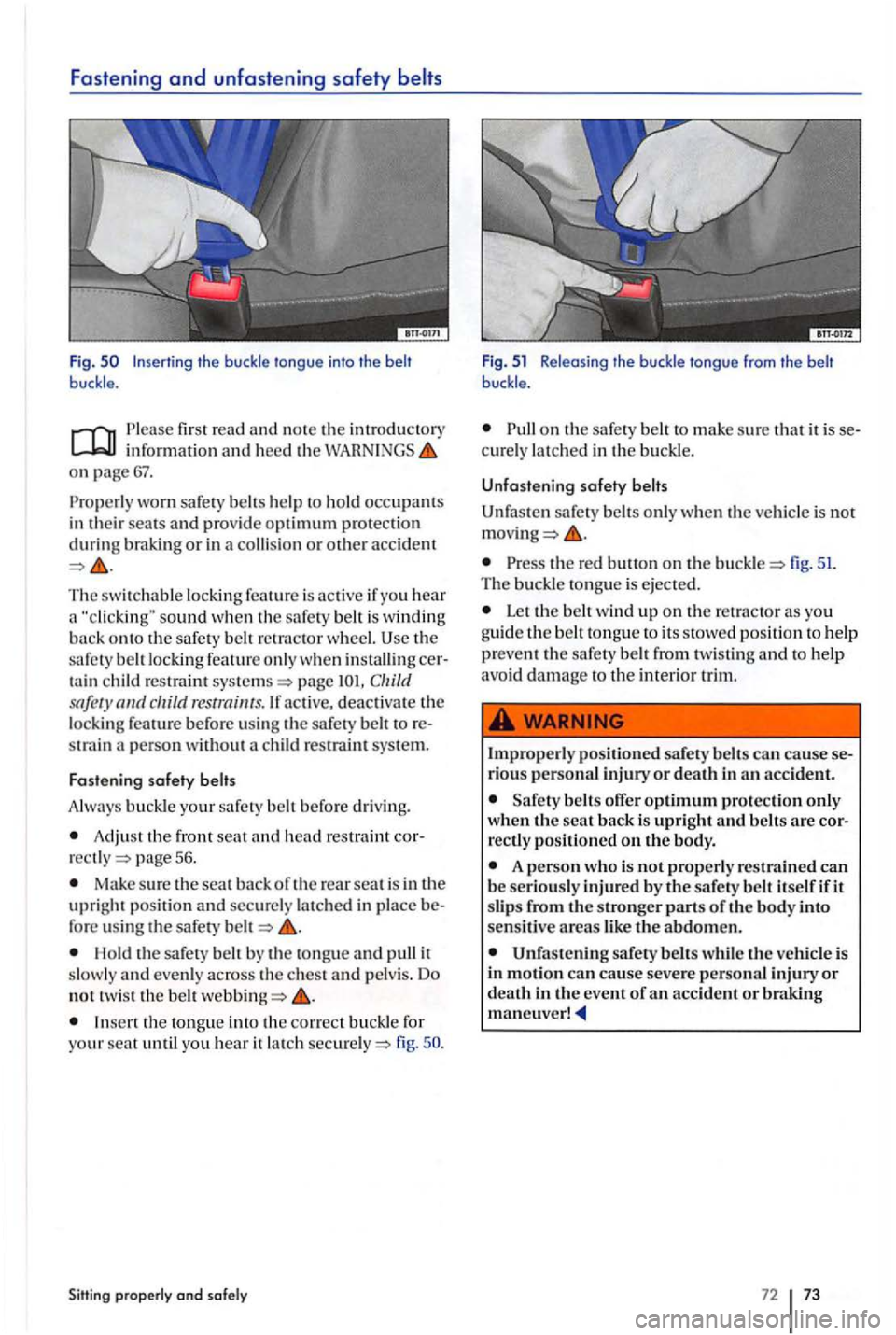 VOLKSWAGEN GOLF PLUS 2007  Owners Manual Fasten ing and unfa ste ning safety 
buckle. 
fir st  read and note th e introductory information and heed  the on  page 
worn  safet y belts  he lp  to  hold occupants 
in  their s ea ts and provid e