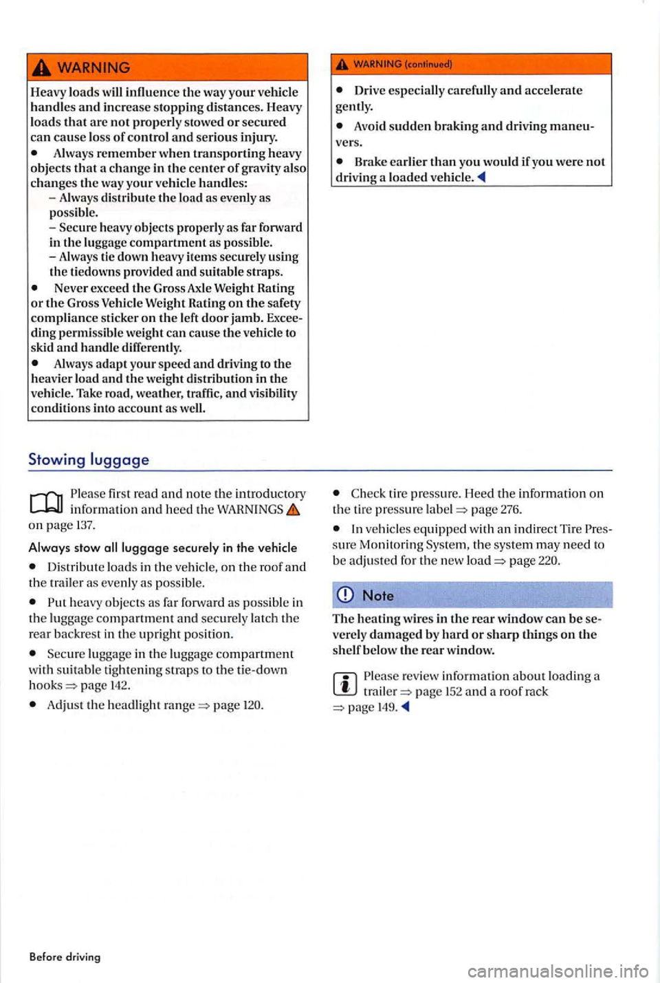 VOLKSWAGEN GOLF PLUS 2006  Owners Manual Heavy loads innuence th e way  your vehicle handles and increa se stopping  distances.  Heavy 
load s that arc not properly  stowed or secured can cause los s of contro l and serious injury . Always r