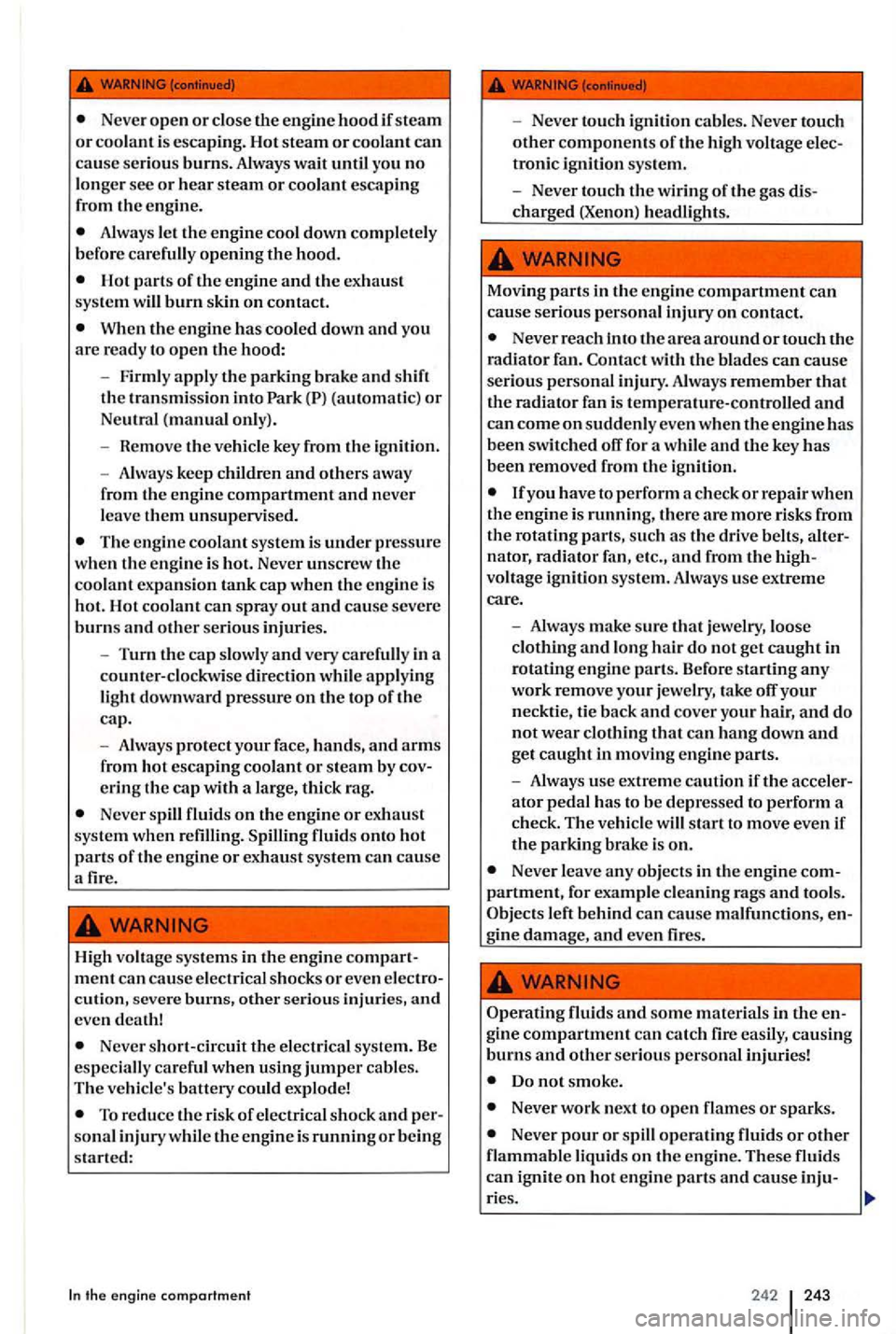 VOLKSWAGEN GOLF PLUS 2006  Owners Manual Never open or close the engine hood if steam or coolant is escaping.  Hot steam or coolant can cause serious burns. Always wait until you no longer sec or hear steam or coolant escaping 
from the engi