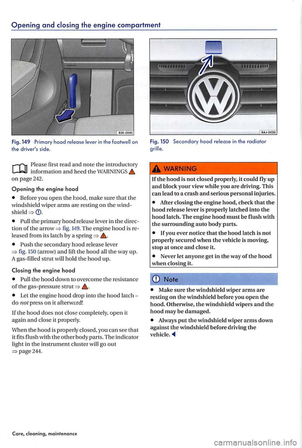 VOLKSWAGEN GOLF PLUS 2006  Owners Manual first r ea d and  note th e int roduc tory information and h ee d th e on page242 . 
Opening the engine  hood 
Befo re you open th e hood,  make sure that  the 
w ind shi eld  wiper  arm s are  res ti