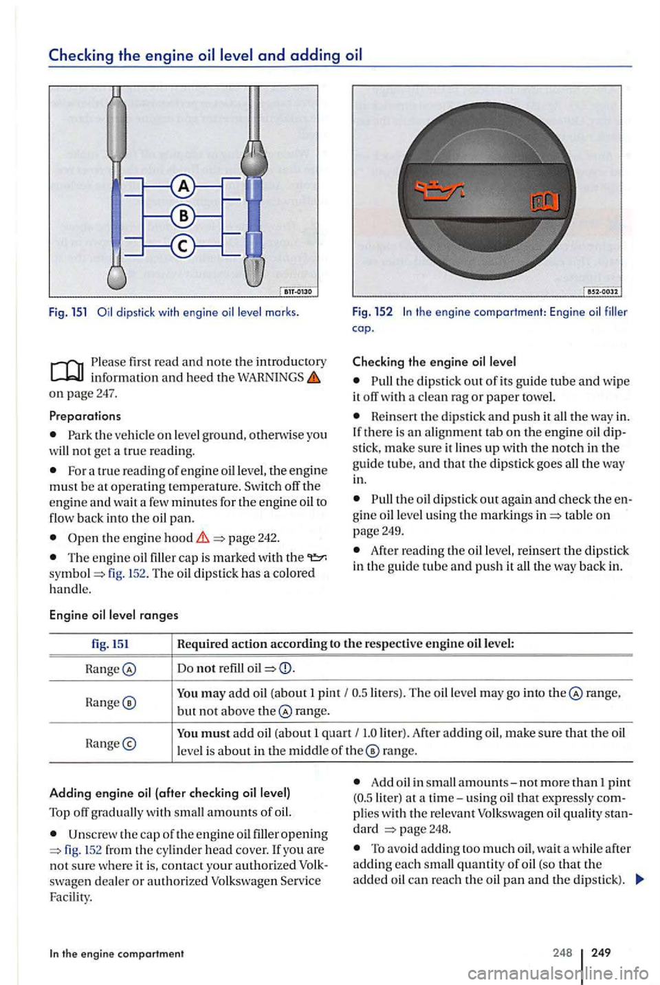 VOLKSWAGEN GOLF PLUS 2006  Owners Manual Checking the engine 
u 
J 
Fig. 15 1 
information and heed the o n  pag e 247. 
For  a tru e reading of e ng ine oil level, the engine must be at operating temperature.  Switch off the engin e and wa 