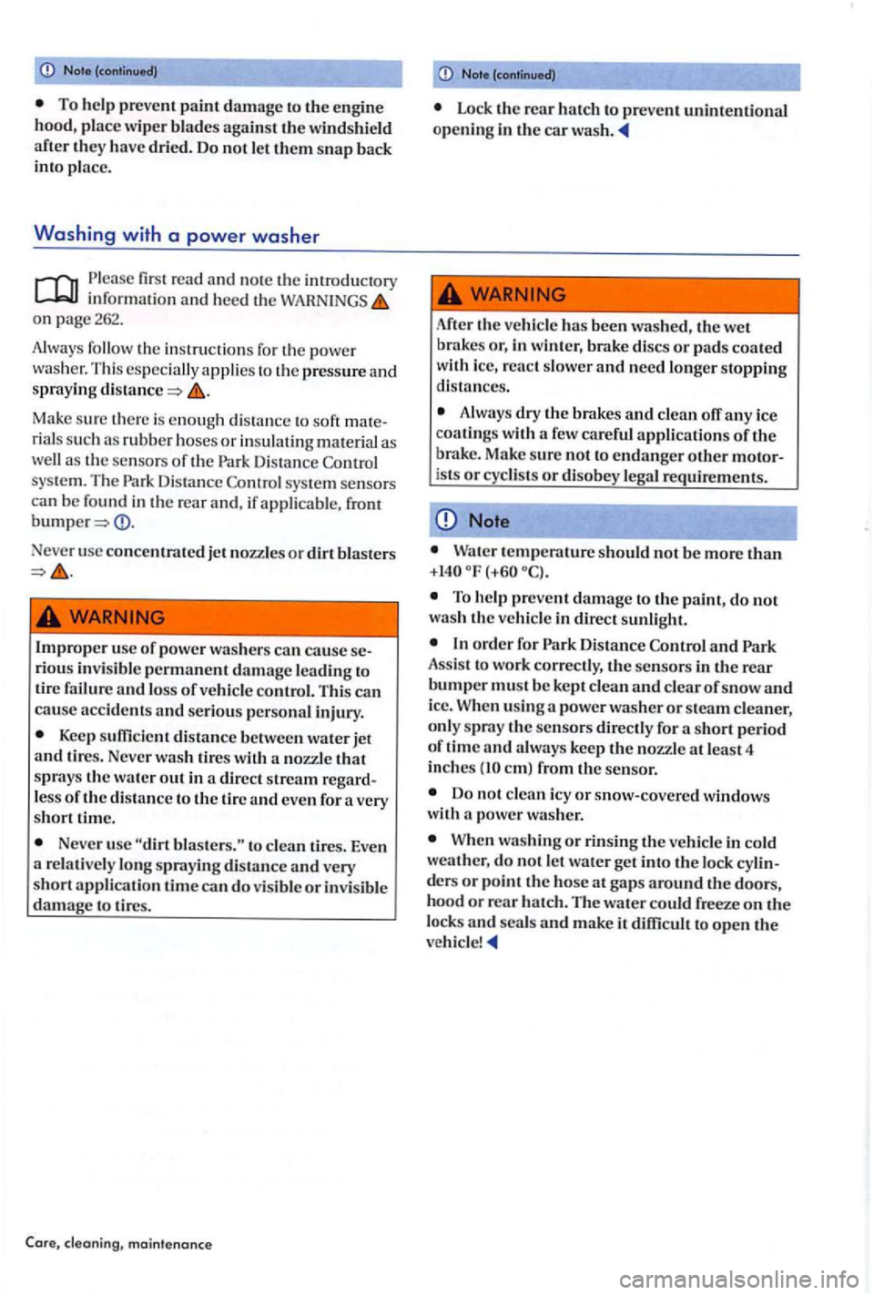 VOLKSWAGEN GOLF PLUS 2006  Owners Manual To he lp  prev ent  paint  damage  to the engine 
hood , place  wiper blades against  th e winds hie ld 
after  they have dried . Do not le t them  snap back 
in to p lace. 
Washing with  a power wash