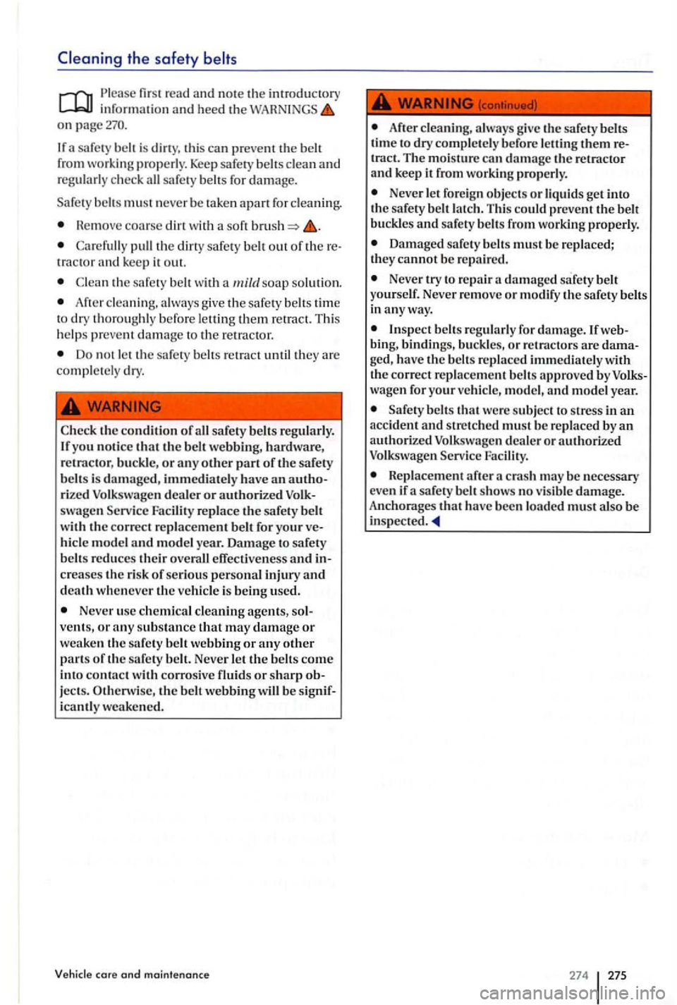 VOLKSWAGEN GOLF PLUS 2006 Owners Manual the safety
inforrnation and heed th e on page
a safety belt is dirty, thi s ca n p reve nt the belt from working properly. Keep safe ty belt s clean and regularly check all safe ty belts fo VOLKSWAGEN GOLF PLUS 2006 Owners Manual the safety
inforrnation and heed th e on page
a safety belt is dirty, thi s ca n p reve nt the belt from working properly. Keep safe ty belt s clean and regularly check all safe ty belts fo