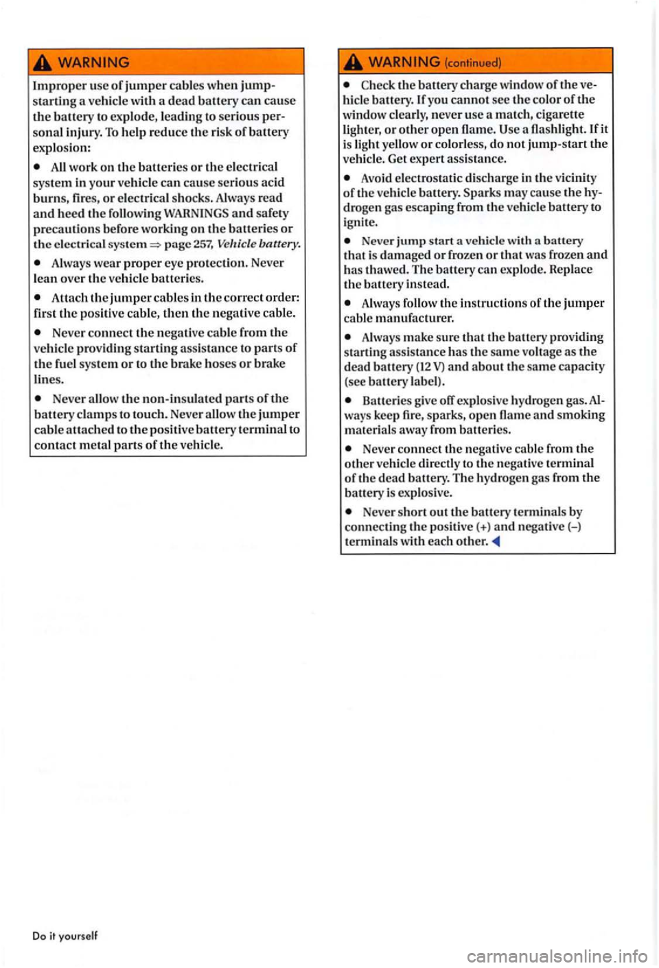 VOLKSWAGEN GOLF PLUS 2006 Owners Manual Improper usc of jumper cables when starling a ve hicl e wit h a dead battery can cause the battery to exp lode, leading to serious sonal injury. To help red uce the risk of battery
explo sion: VOLKSWAGEN GOLF PLUS 2006 Owners Manual Improper usc of jumper cables when starling a ve hicl e wit h a dead battery can cause the battery to exp lode, leading to serious sonal injury. To help red uce the risk of battery
explo sion:
