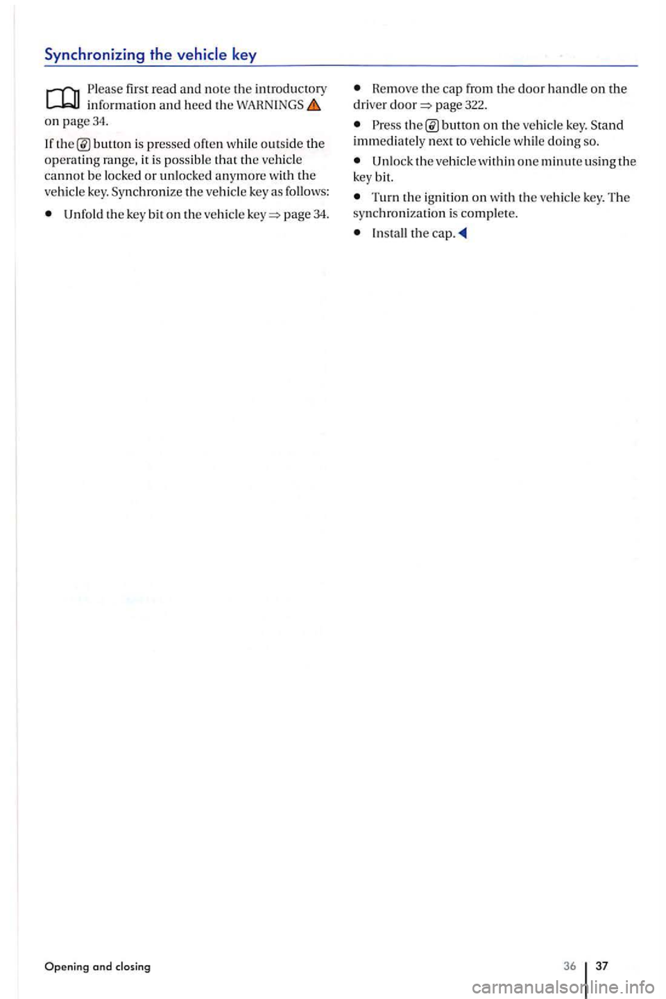 VOLKSWAGEN GOLF PLUS 2006  Owners Manual Synchronizing  the 
first  read and note the introductory informa ti on and h ee d th e on page34. 
Unfold  the key bit on veh icle page  34. 
Opening and closing 
Hemove the cap from the door handle 