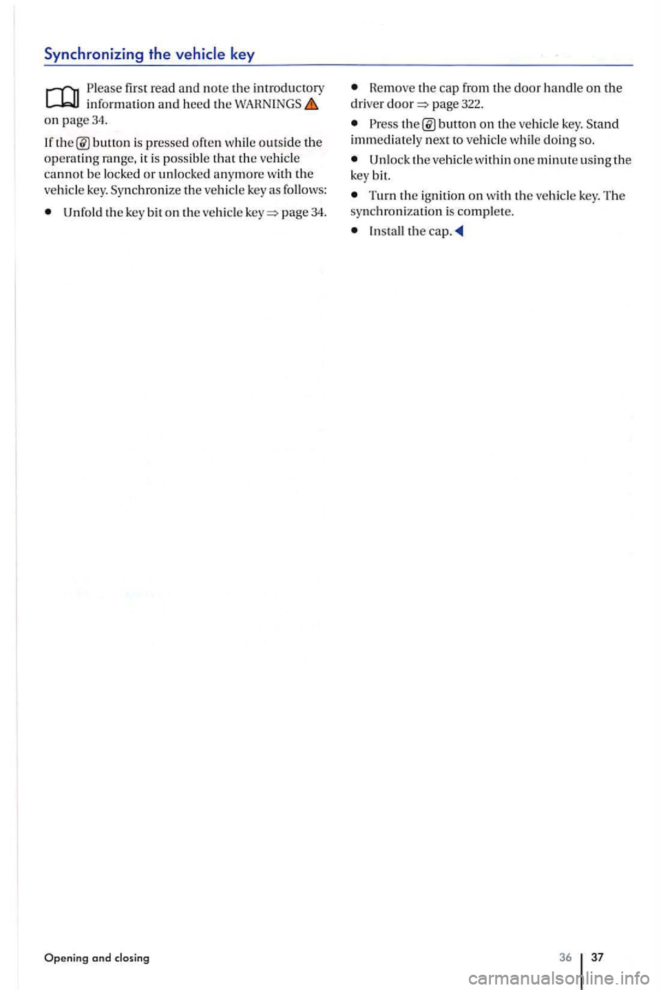 VOLKSWAGEN GOLF PLUS 2006 Owners Guide Synchronizing the
first read and note the introductory informa ti on and h ee d th e on page34.
Unfold the key bit on veh icle page 34.
Opening and closing
Hemove the cap from the door handle VOLKSWAGEN GOLF PLUS 2006 Owners Guide Synchronizing the
first read and note the introductory informa ti on and h ee d th e on page34.
Unfold the key bit on veh icle page 34.
Opening and closing
Hemove the cap from the door handle