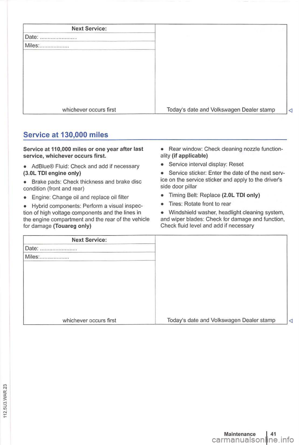 VOLKSWAGEN GOLF PLUS 2006  Owners Manual Next 
Date: ....... ... .. ...... . .... 
M iles:  .......... ......... 
whichever  occurs first 
Service at 
at 
Ad Blue®  Fluid:  Check  and add if necessary engine only) 
tion of high voltage  com