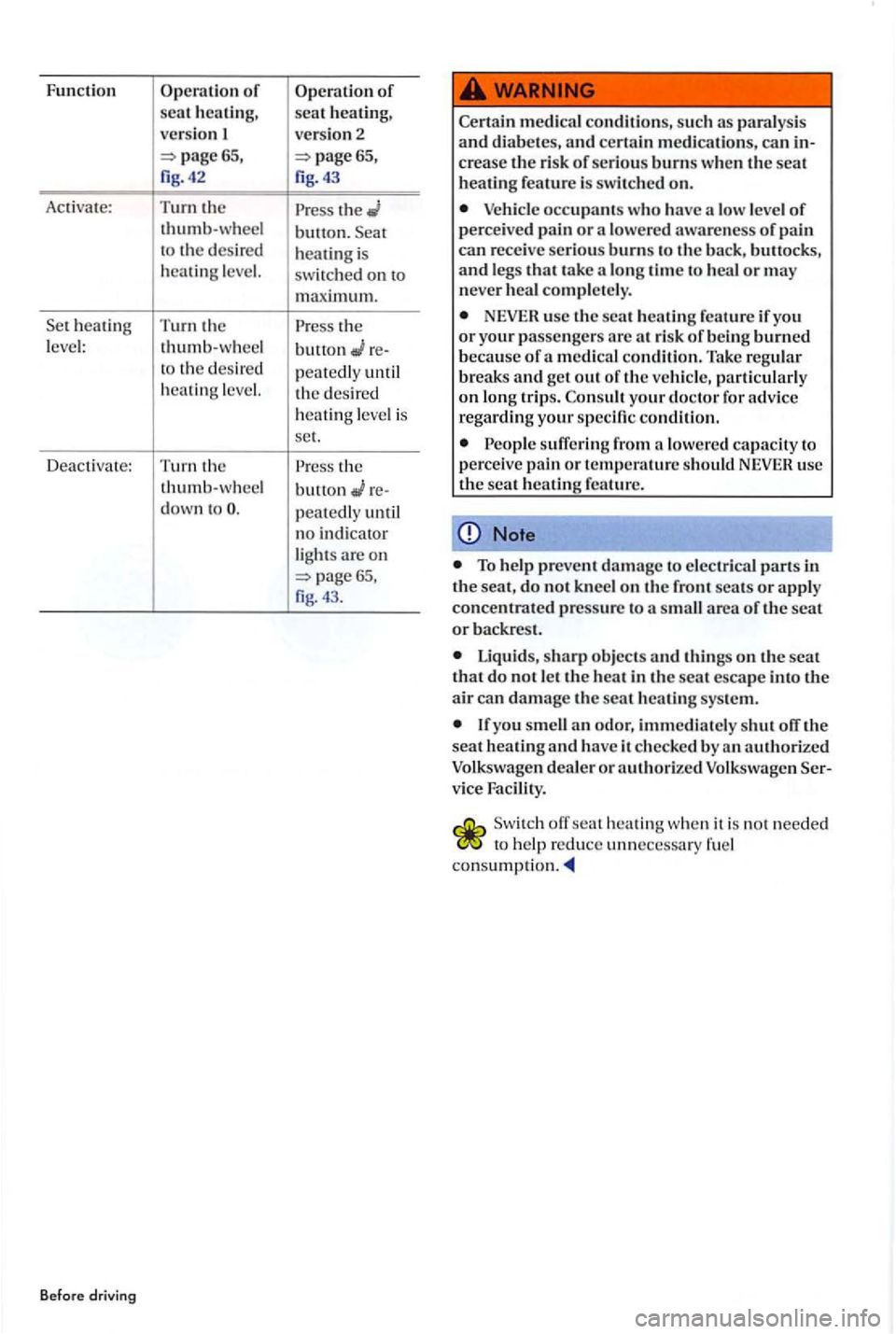 VOLKSWAGEN GOLF PLUS 2006  Owners Manual Function Operation of scat heating, 
versio n 
Activate: 
Turn  the 
thumb-wheel 
t o  th e desired 
h eat
ing  level. 
heatin g  T urn the 
l eve l: thumb- w heel to th e desired 
heatin g level. 
D 