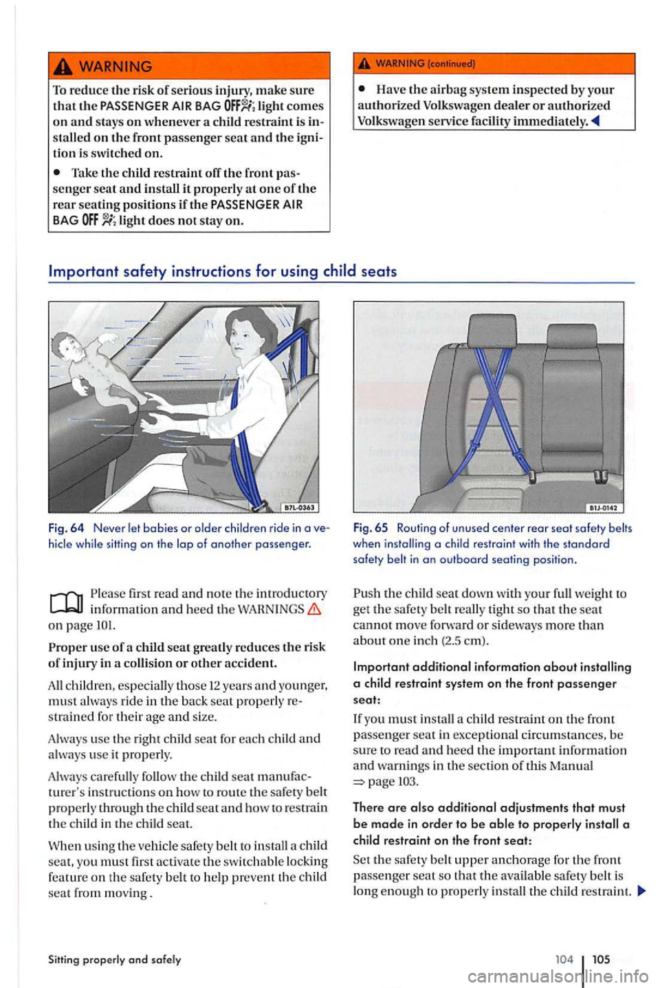 VOLKSWAGEN GOLF PLUS 2004 Owners Manual To reduce th e risk of serious injury, make sure
t hat the PASSENGER BAG ligh t comes on and stays on w hen ever a is stalled o n th e front passenger seat and th e tion is swit ched on.
Take VOLKSWAGEN GOLF PLUS 2004 Owners Manual To reduce th e risk of serious injury, make sure
t hat the PASSENGER BAG ligh t comes on and stays on w hen ever a is stalled o n th e front passenger seat and th e tion is swit ched on.
Take