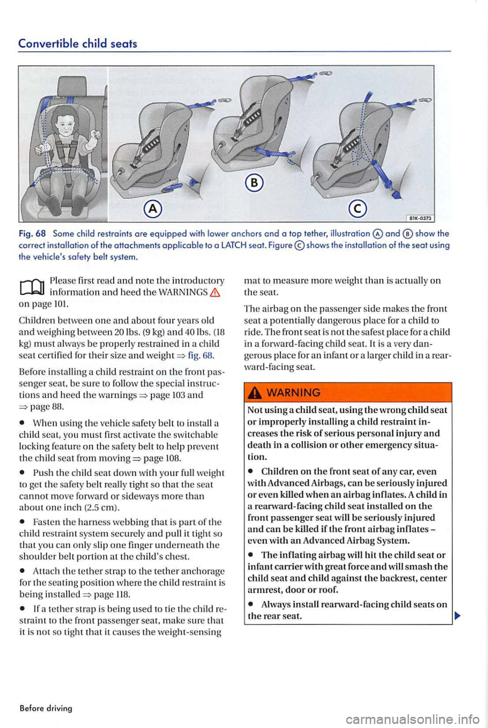 VOLKSWAGEN GOLF PLUS 2004 Owners Manual Convertible
child restraints ore equippe d wit h lower anch ors and o top tether, of the seat using
t h e
read and note th e introdu ctory
on page
lb s. (9 kg) and lb s. kg) mu st always VOLKSWAGEN GOLF PLUS 2004 Owners Manual Convertible
child restraints ore equippe d wit h lower anch ors and o top tether, of the seat using
t h e
read and note th e introdu ctory
on page
lb s. (9 kg) and lb s. kg) mu st always