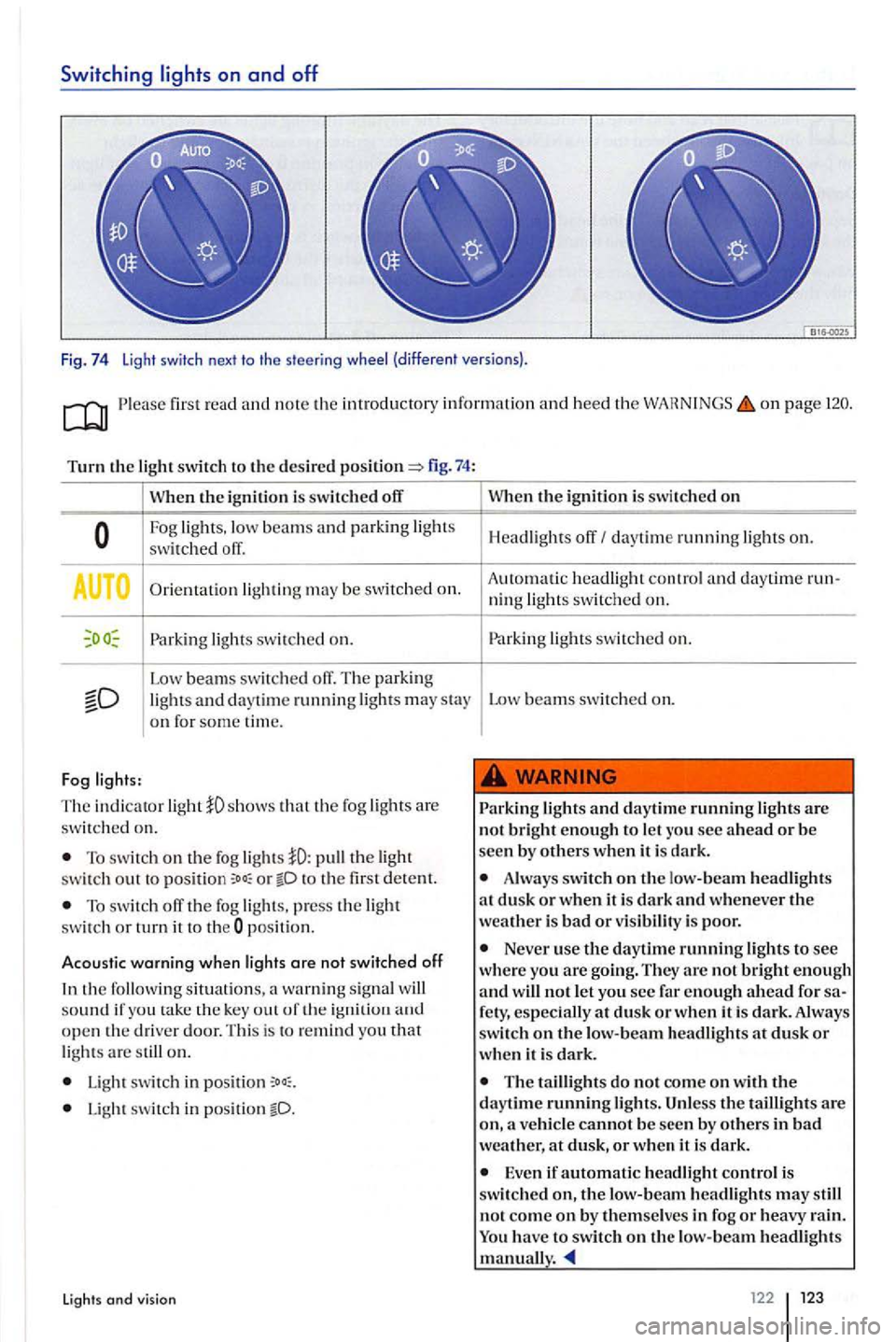 VOLKSWAGEN GOLF PLUS 2004 Owners Manual Switching lights on and off
Fig. 74 Light switch next to the steeri ng (different versions).
first read and note the introducto ty information and heed the o n page
Turn the switch to the VOLKSWAGEN GOLF PLUS 2004 Owners Manual Switching lights on and off
Fig. 74 Light switch next to the steeri ng (different versions).
first read and note the introducto ty information and heed the o n page
Turn the switch to the