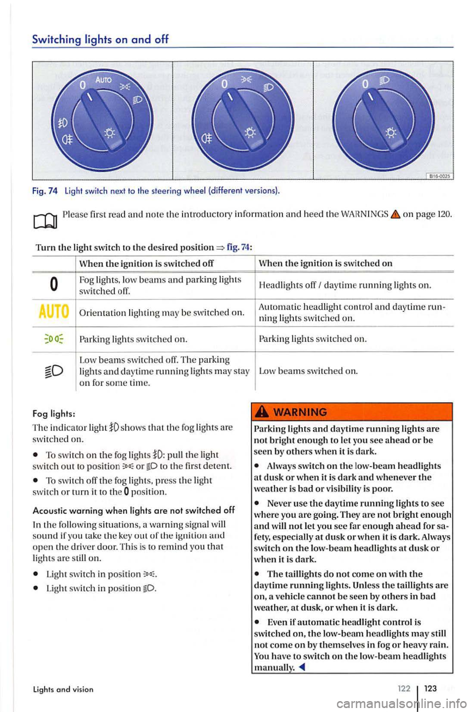 VOLKSWAGEN GOLF PLUS 2004  Owners Manual Switching lights on and  off 
Fig. 74 Light  switch  next  to the  steeri ng (different  versions). 
first read and note the introducto ty  information  and heed the o n page 
Turn the switch  to the 