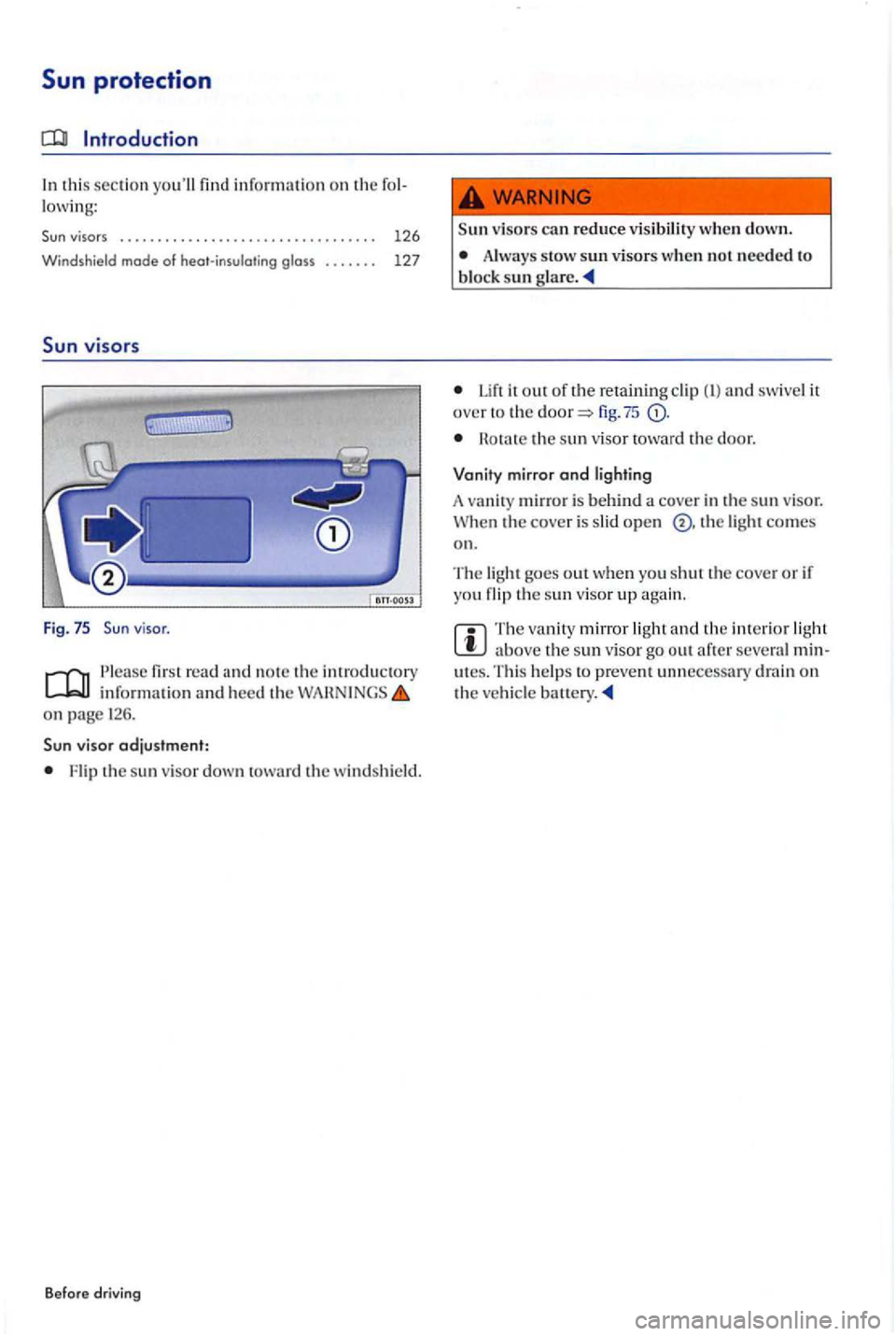 VOLKSWAGEN GOLF PLUS 2004 Owners Manual Sun protection
Introduction
In this sectio n yo ull
viso r.
P lease fir st read and no te th e introductory inrormatio n and heed th e on page 126.
v isor adjustment:
Flip th e s un visor VOLKSWAGEN GOLF PLUS 2004 Owners Manual Sun protection
Introduction
In this sectio n yo ull
viso r.
P lease fir st read and no te th e introductory inrormatio n and heed th e on page 126.
v isor adjustment:
Flip th e s un visor