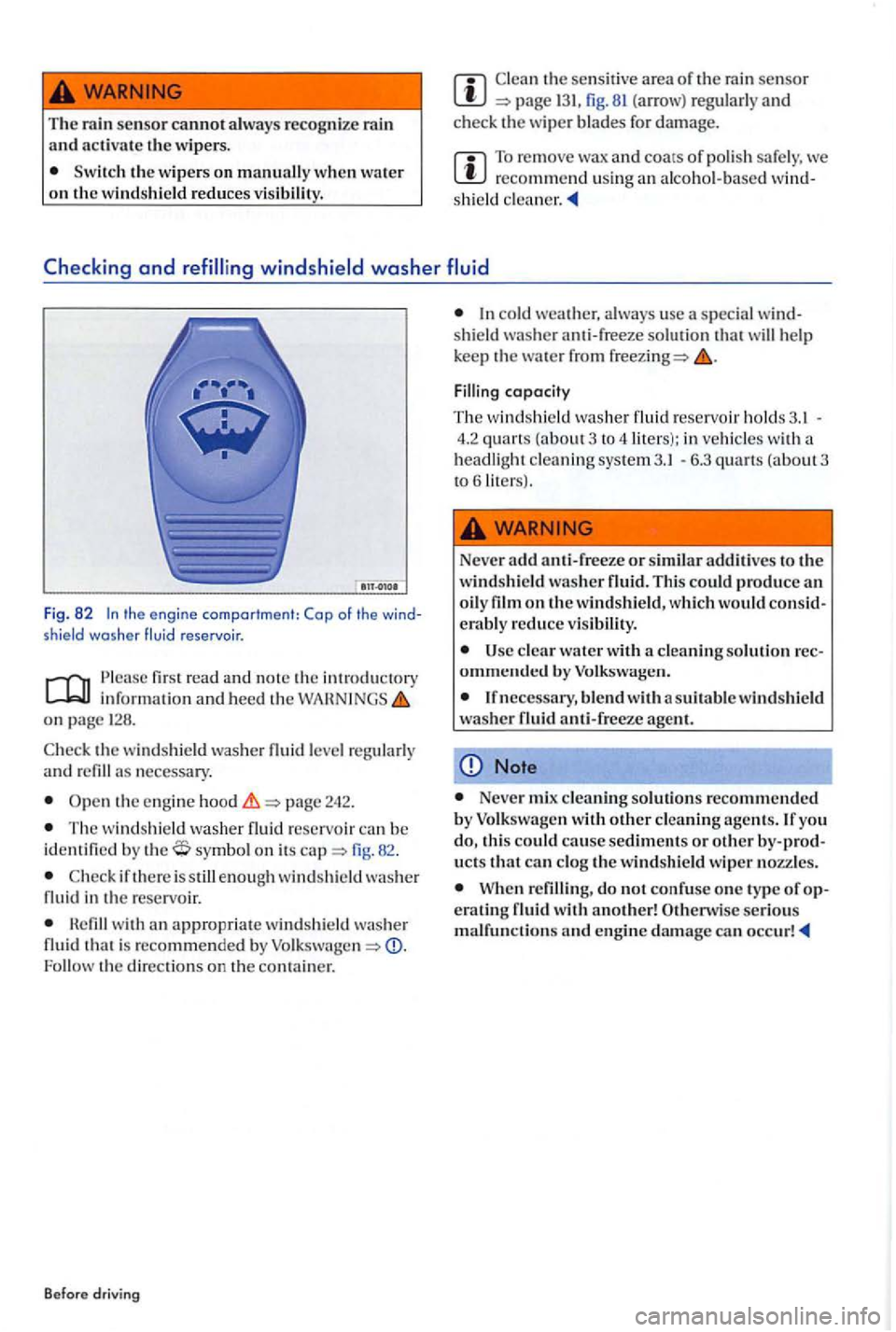 VOLKSWAGEN GOLF PLUS 2004  Owners Manual The sensor cannot always  recognize rain and activate the wipers. 
Switch the wipers on manually when water on the windshield reduces  visibility. 
131, fig. 81 (arrow)  regularl y and check  the wipe