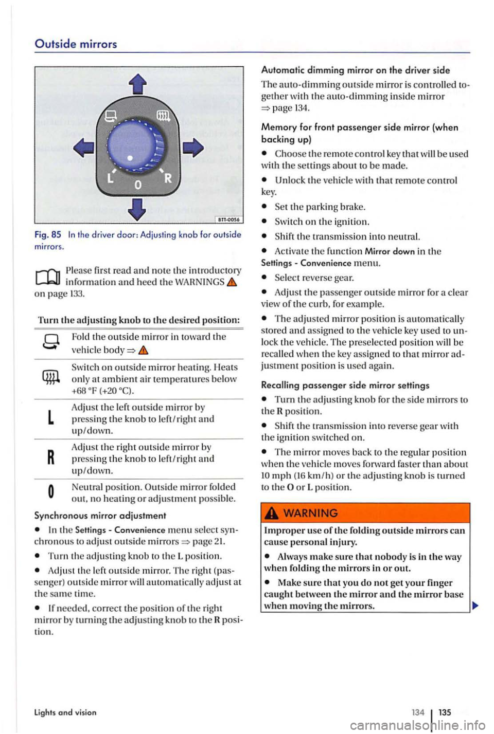 VOLKSWAGEN GOLF PLUS 2004  Owners Manual Outside mirrors 
Fig. 85 the  driver doo r: Adjusting  knob  for outside mirror s. 
o n page 133. 
Turn the adjusting knob to the desired  po siti on : 
L 
R 
Fold the  outsi de mirror  in  toward  th