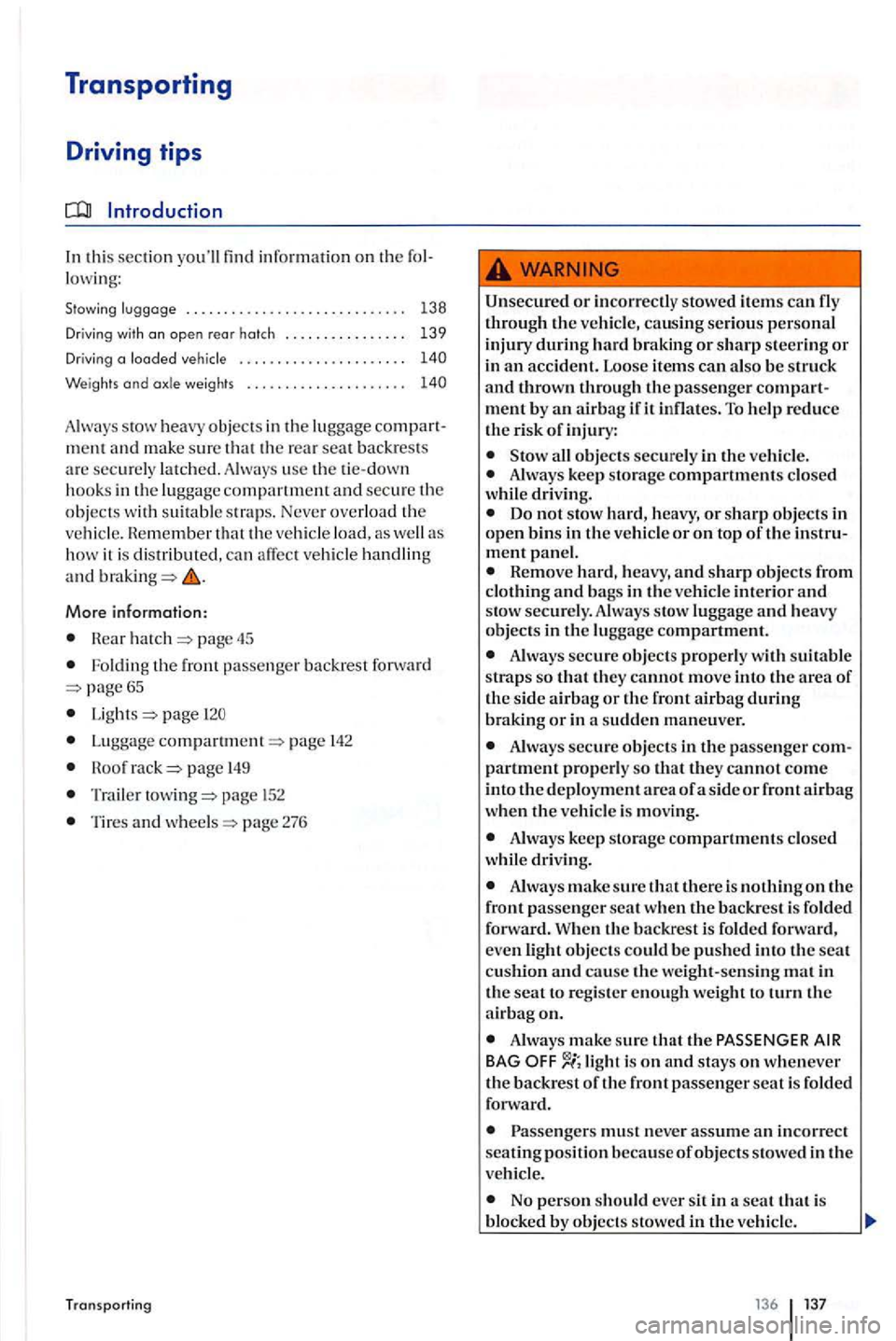 VOLKSWAGEN GOLF PLUS 2004  Owners Manual Transporting 
Driving tips 
In this sec tion yo ull find  informatio n on th e fol­
l o w ing: 
obj ects in th e luggage m ent  and  make  su re 
the  vehic le  lo ad,  as well how  it  is  di strib