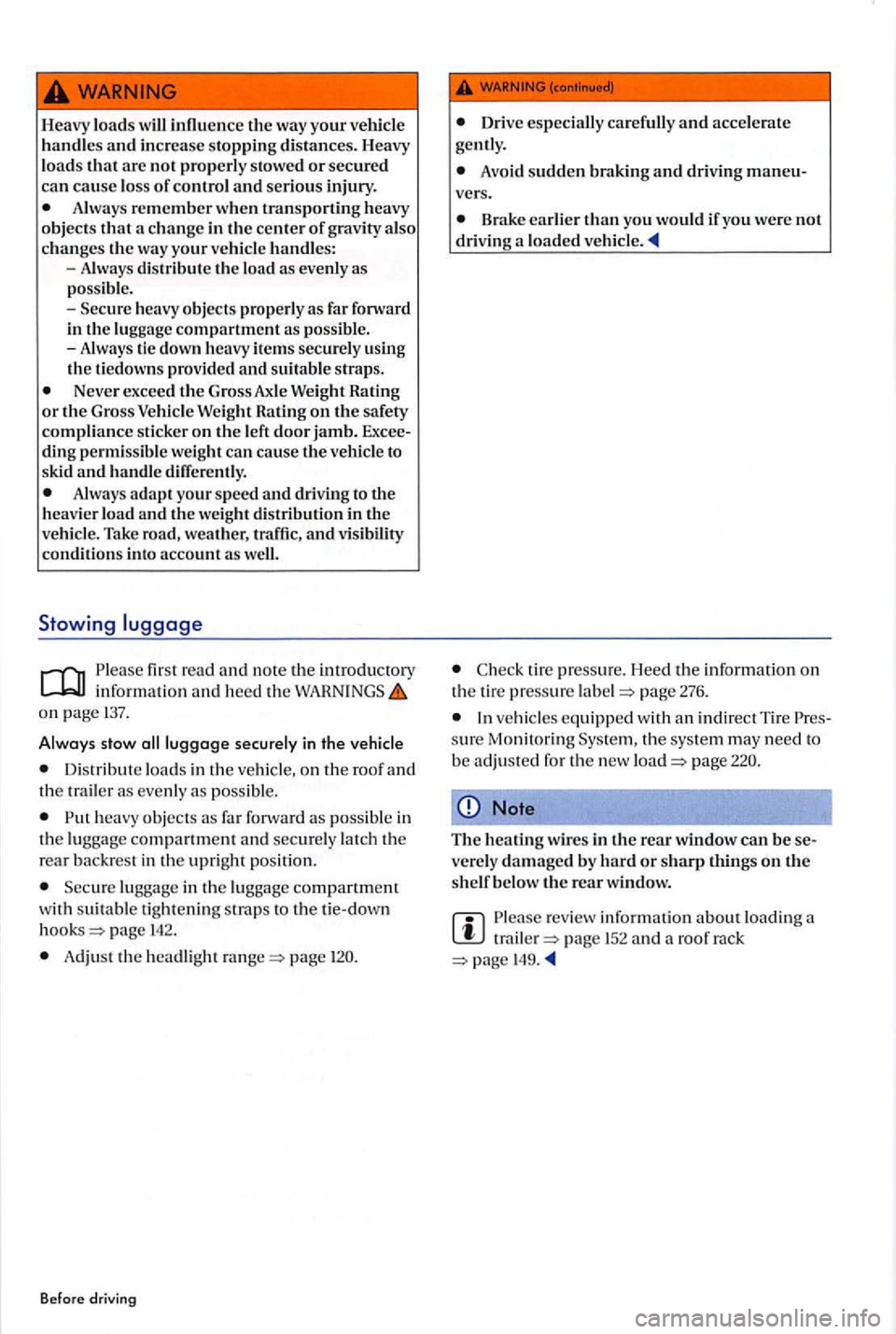 VOLKSWAGEN GOLF PLUS 2004  Owners Manual Heavy loads innuence th e way  your vehicle handles and increa se stopping  distances.  Heavy 
load s that arc not properly  stowed or secured can cause los s of contro l and serious injury . Always r