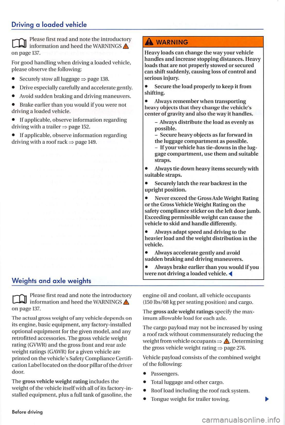 VOLKSWAGEN GOLF PLUS 2004  Owners Manual Driving a 
first read and note the introductory informat io n  and  heed the WARNINGS on page  137. 
F
or good h andli ng w he n  driving  a loa ded  ve hicl e, 
please  observe  the following: 
Secur