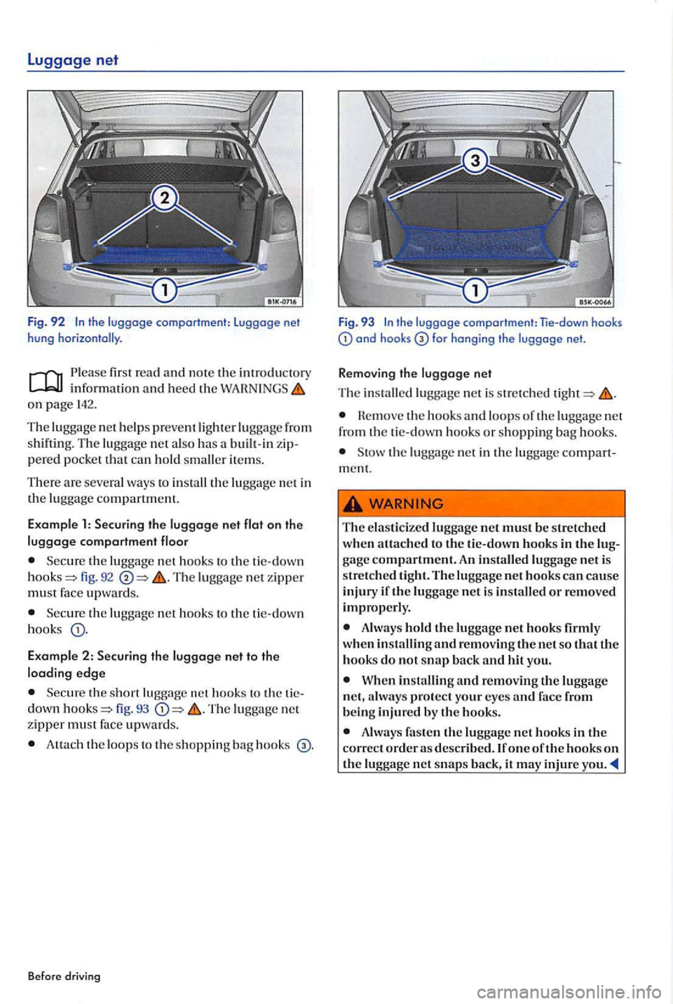 VOLKSWAGEN GOLF PLUS 2004  Owners Manual Luggage net 
Fig. 92 the  luggage  comportment:  luggage  net 
hung  horizonta lly. 
on page 
The luggage net h e lp s preve nt lig ht er luggage  from 
s hiftin g. Th e luggage  net a ls o  h as a bu