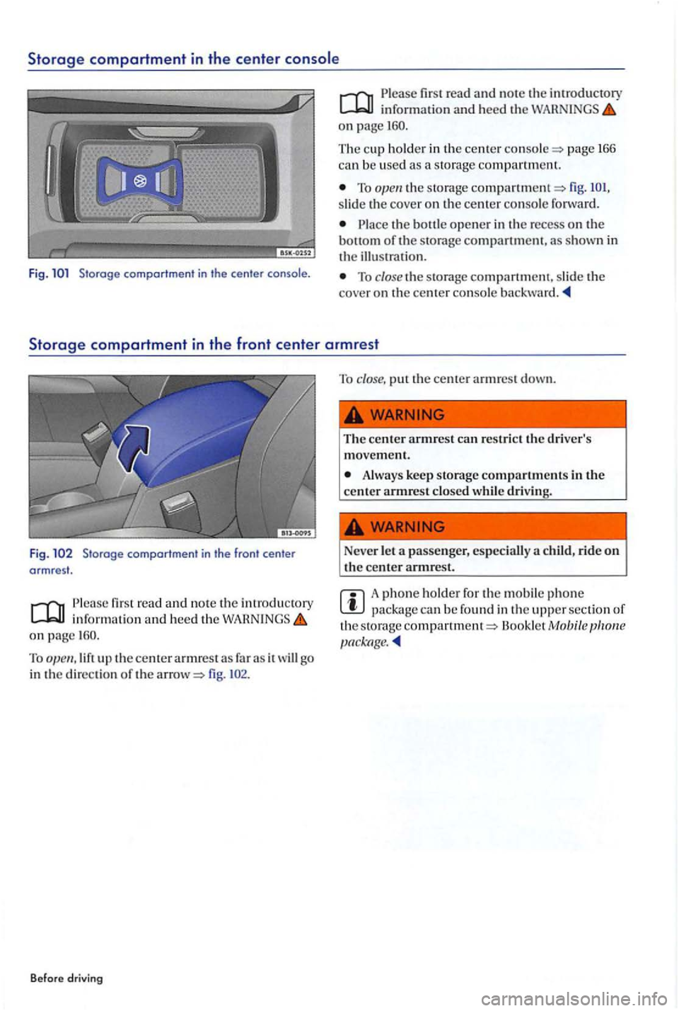 VOLKSWAGEN GOLF PLUS 2004  Owners Manual Storage compartment in the center 
Fig . Storoge  comportment  in the  cente r console . 
first read  and  no te  th e information  and heed the on page 
Th e c up  ho lder  in  the center page  166 
