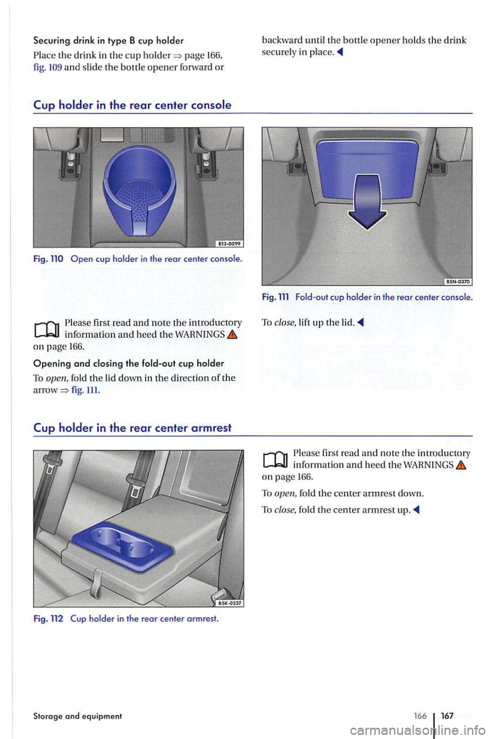 VOLKSWAGEN GOLF PLUS 2004  Owners Manual Securing drink in type B cup holder 
page  166. fig. and s lide the bottle o pener forwa rd or 
Cup 
fir st  read and note the introductory informati on  and heed the WAHNlNGS on p age 166. 
fold the 