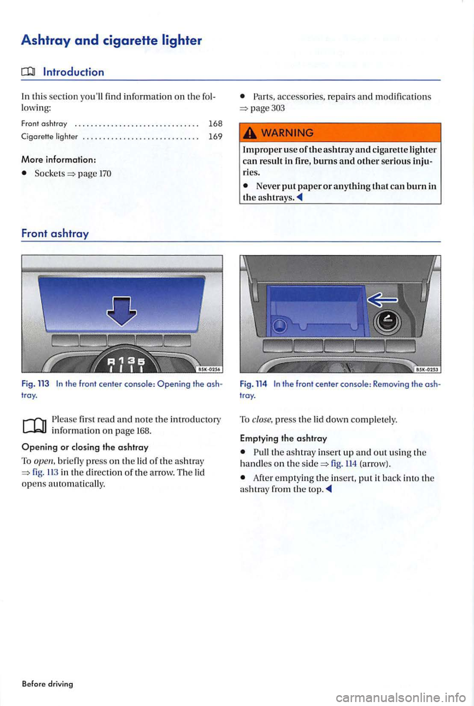 VOLKSWAGEN GOLF PLUS 2004  Owners Manual Ashtray and cigarette 
In this section information on the 
pag e 
Front ashtray 
Fig. 113 In the  front  center  console : Opening the ash­
troy . 
read  and note the introdu ctory 
information on p 