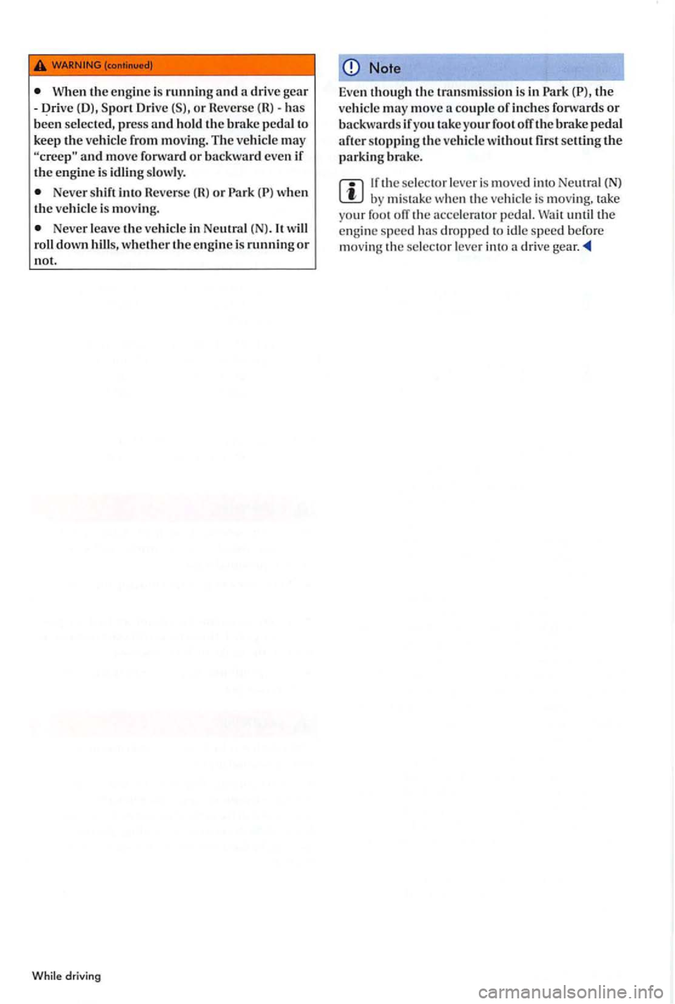 VOLKSWAGEN GOLF PLUS 2004  Owners Manual (D), Sport Drive  (5), or has been selected, press and hold the peda l to keep the vehicl e from moving. The vehicle may and move forward or backw ard even if the engine is idling slowly. 
Never shift