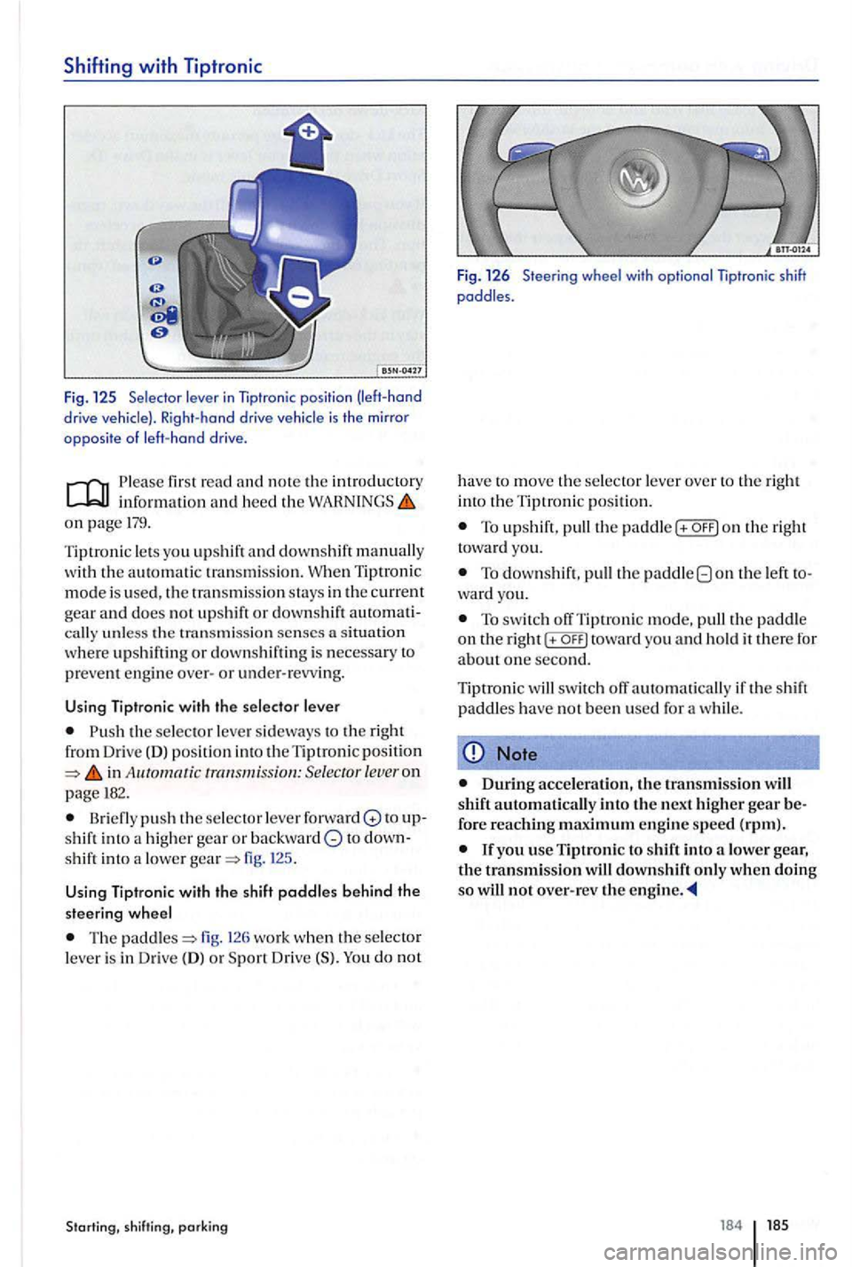 VOLKSWAGEN GOLF PLUS 2004  Owners Manual Shiftin g with  Tipt ronic 
Fig . 125 Selector  lever in 
Please  first read  and  note the introductory info rmati on and  heed the on page  179. 
Tiptronic l ets  you upshi ft and down shift manu al