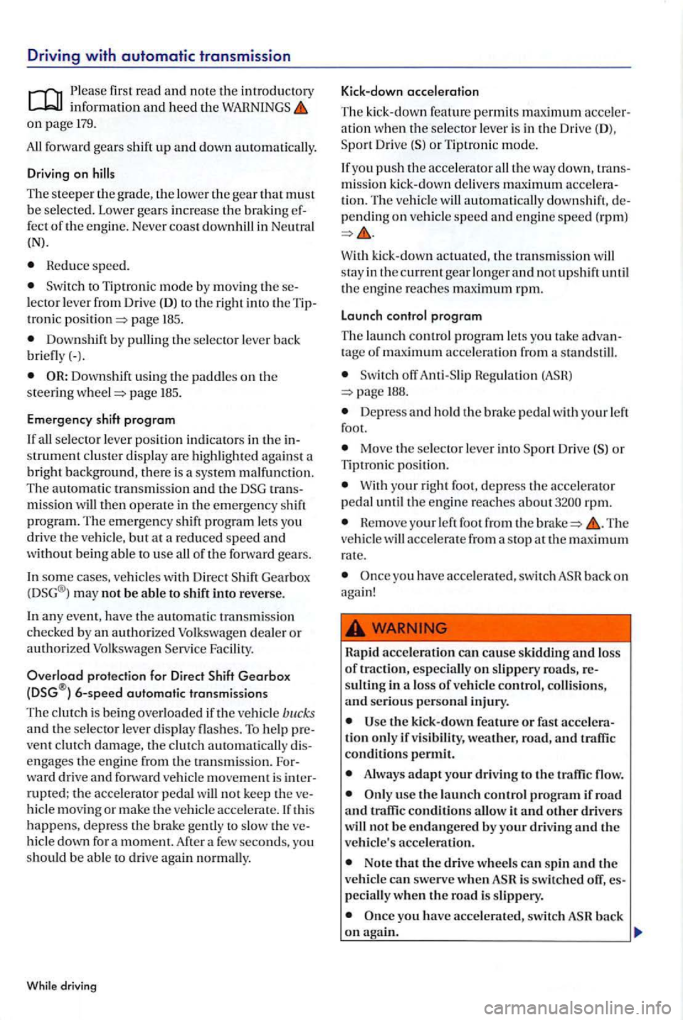 VOLKSWAGEN GOLF PLUS 2004  Owners Manual Driving with automatic transmission 
Please fir st  read and n ote the int rod uctory informatio n and heed  th e WARN INGS on page  179. 
All forwa rd gea rs  shift  up and down automatically. 
Drivi