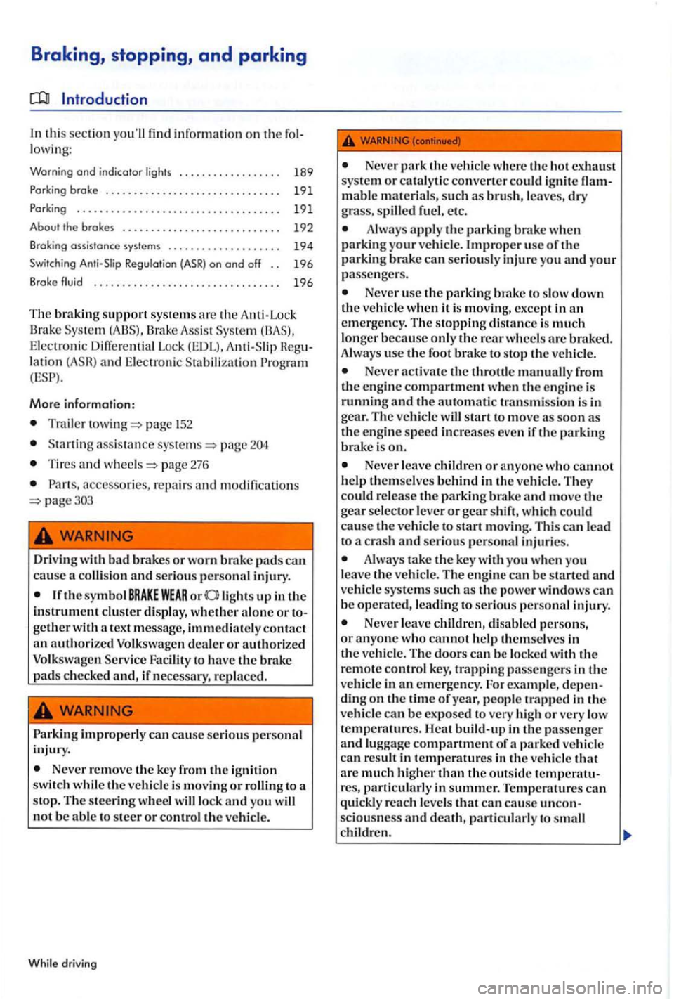VOLKSWAGEN GOLF PLUS 2004  Owners Manual Braking, stopping,  and parking 
Introduction 
In this section yo ull find inform ation on fo l­
lowi ng: 
Warning and indicator  lights . . . .  . .  . . . . .  . . . .  . . 189 
Park in g brake . 